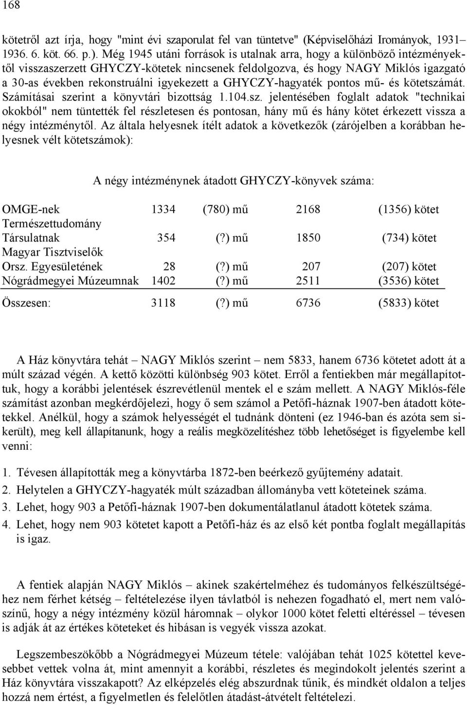 GHYCZY-hagyaték pontos mű- és kötetszámát. Számításai szerint a könyvtári bizottság 1.104.sz. jelentésében foglalt adatok "technikai okokból" nem tüntették fel részletesen és pontosan, hány mű és hány kötet érkezett vissza a négy intézménytől.