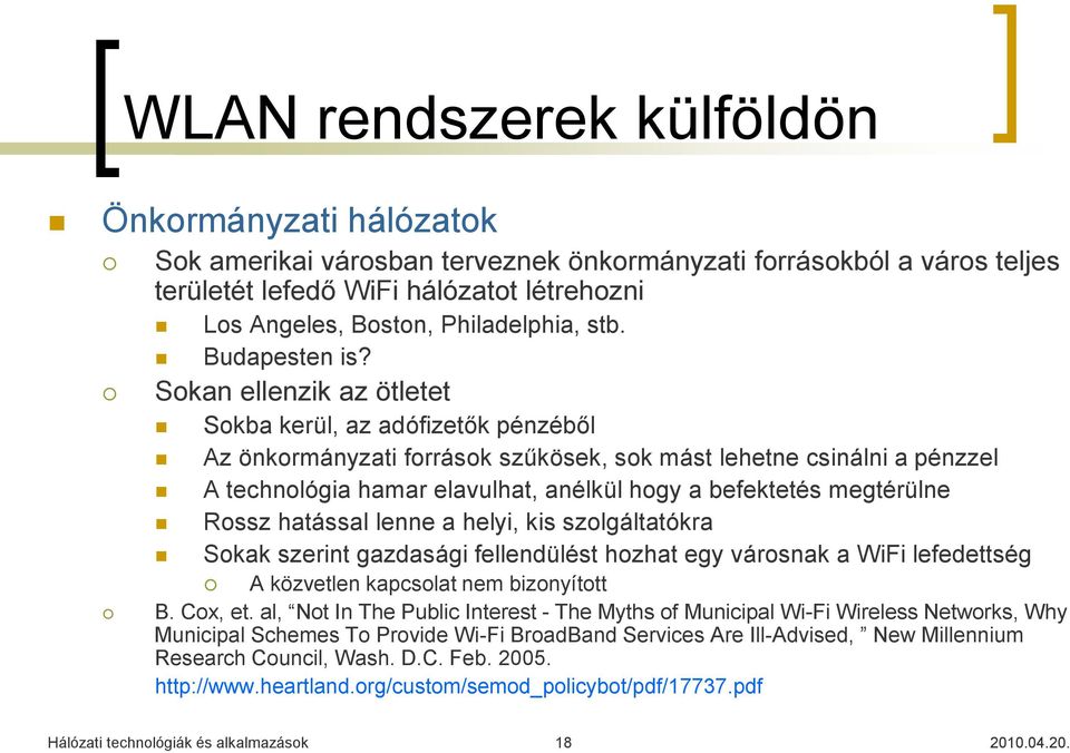 Sokan ellenzik az ötletet Sokba kerül, az adófizetők pénzéből Az önkormányzati források szűkösek, sok mást lehetne csinálni a pénzzel A technológia hamar elavulhat, anélkül hogy a befektetés