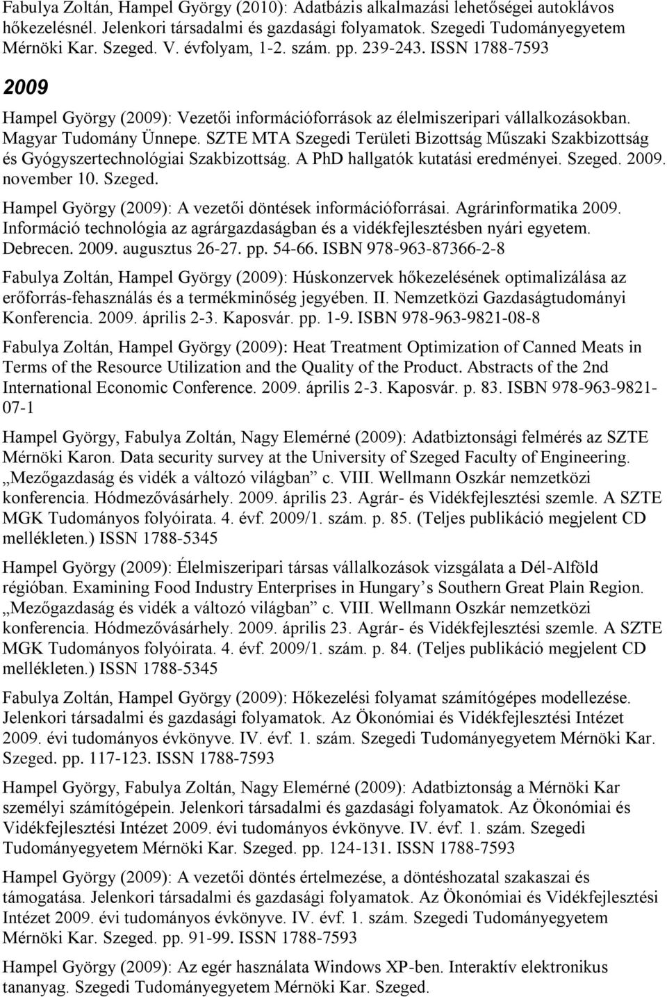 SZTE MTA Szegedi Területi Bizottság Műszaki Szakbizottság és Gyógyszertechnológiai Szakbizottság. A PhD hallgatók kutatási eredményei. Szeged. 2009. november 10. Szeged. Hampel György (2009): A vezetői döntések információforrásai.