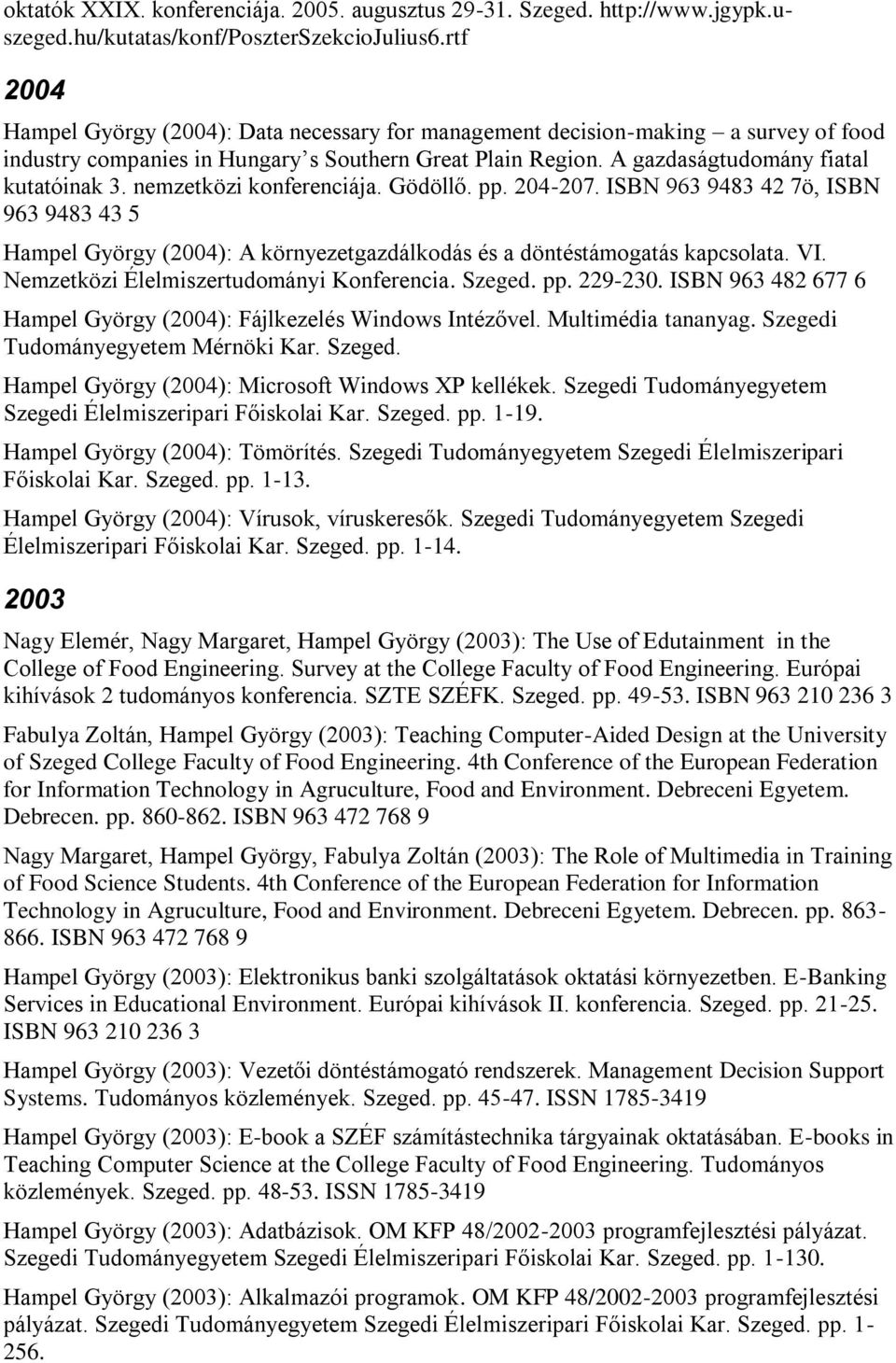 nemzetközi konferenciája. Gödöllő. pp. 204-207. ISBN 963 9483 42 7ö, ISBN 963 9483 43 5 Hampel György (2004): A környezetgazdálkodás és a döntéstámogatás kapcsolata. VI.