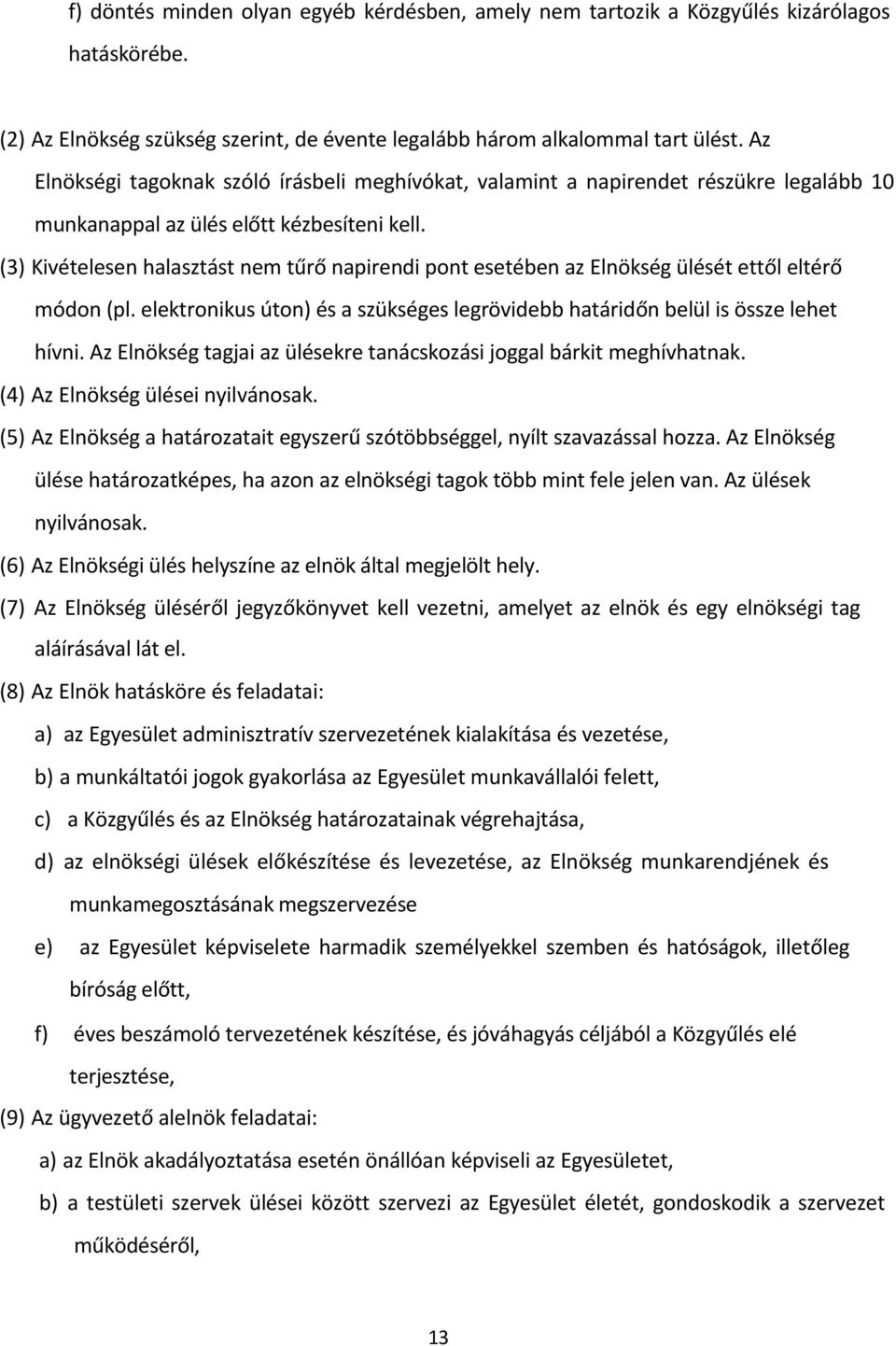 (3) Kivételesen halasztást nem tűrő napirendi pont esetében az Elnökség ülését ettől eltérő módon (pl. elektronikus úton) és a szükséges legrövidebb határidőn belül is össze lehet hívni.