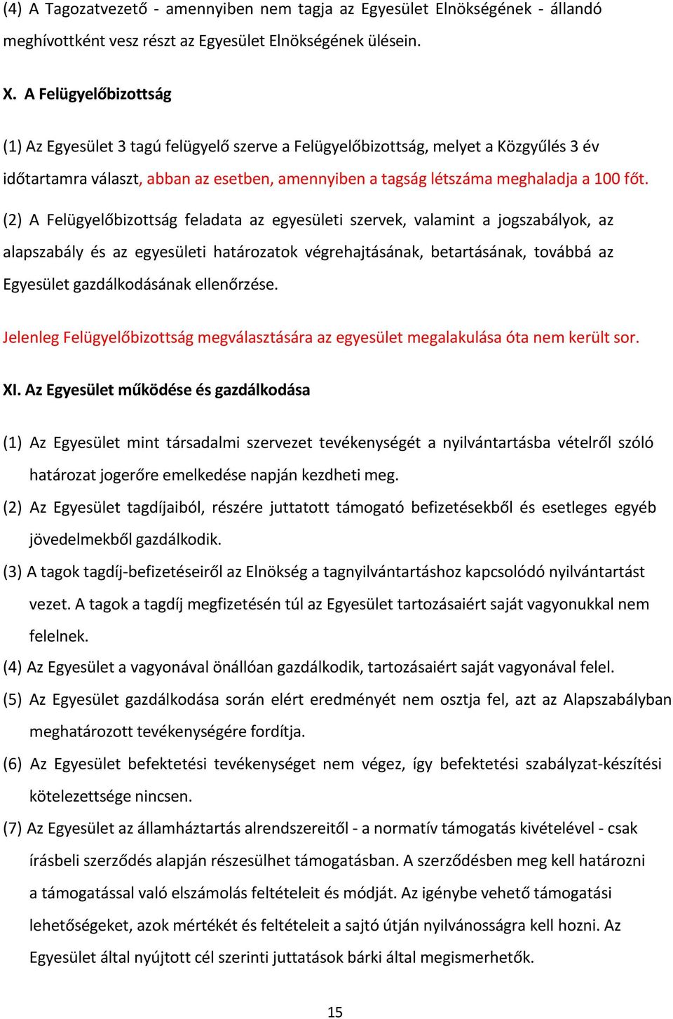 (2) A Felügyelőbizottság feladata az egyesületi szervek, valamint a jogszabályok, az alapszabály és az egyesületi határozatok végrehajtásának, betartásának, továbbá az Egyesület gazdálkodásának