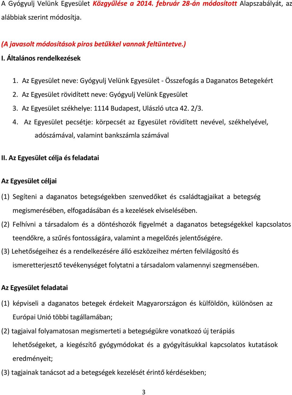 Az Egyesület székhelye: 1114 Budapest, Ulászló utca 42. 2/3. 4. Az Egyesület pecsétje: körpecsét az Egyesület rövidített nevével, székhelyével, adószámával, valamint bankszámla számával II.