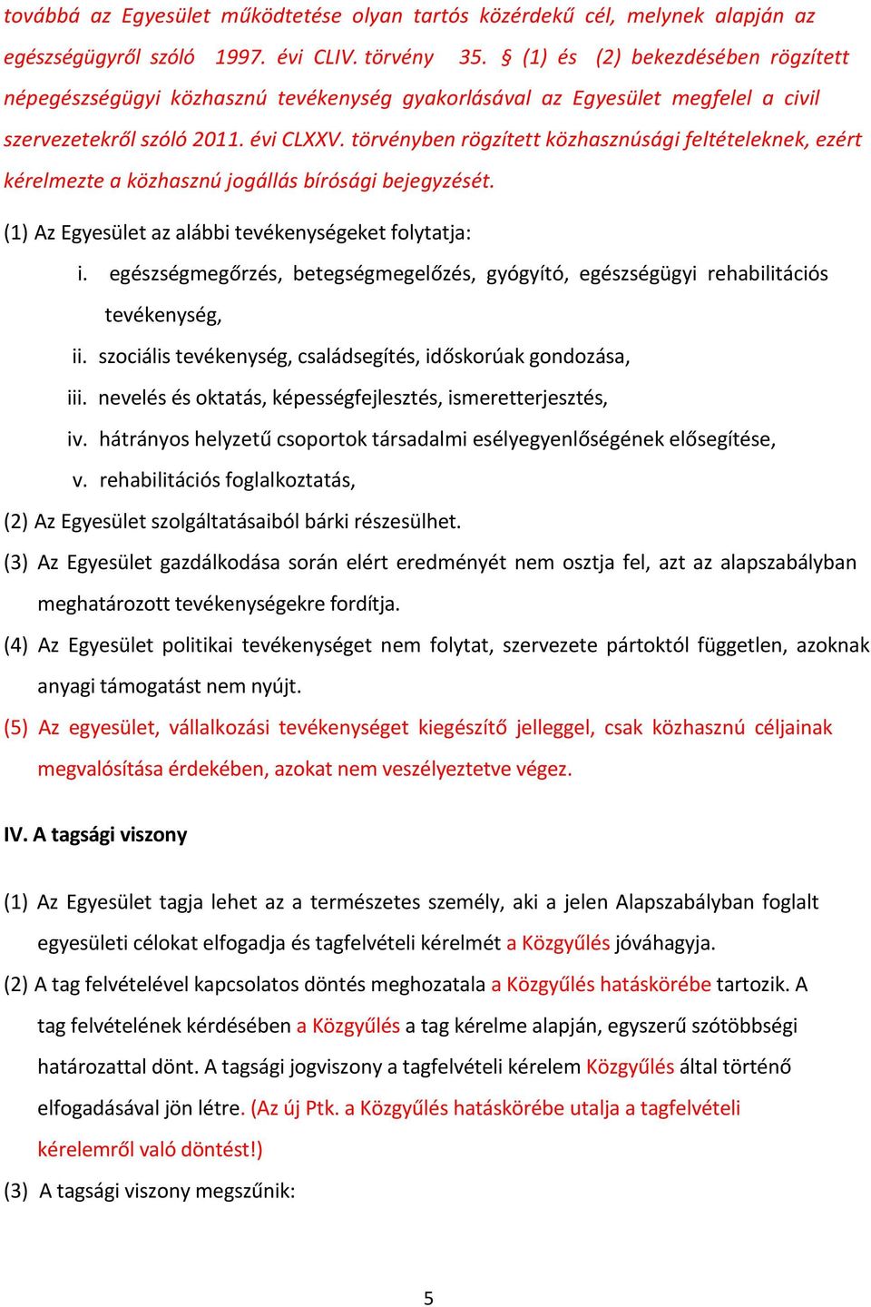 törvényben rögzített közhasznúsági feltételeknek, ezért kérelmezte a közhasznú jogállás bírósági bejegyzését. (1) Az Egyesület az alábbi tevékenységeket folytatja: i.