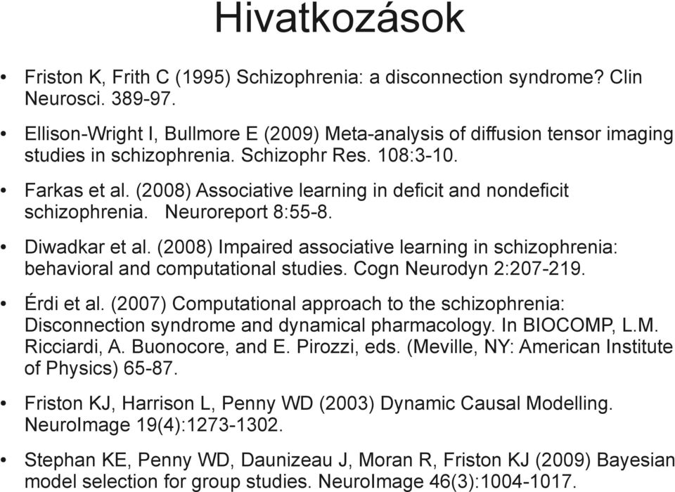 (2008) Associative learning in deficit and nondeficit schizophrenia. Neuroreport 8:55-8. Diwadkar et al. (2008) Impaired associative learning in schizophrenia: behavioral and computational studies.