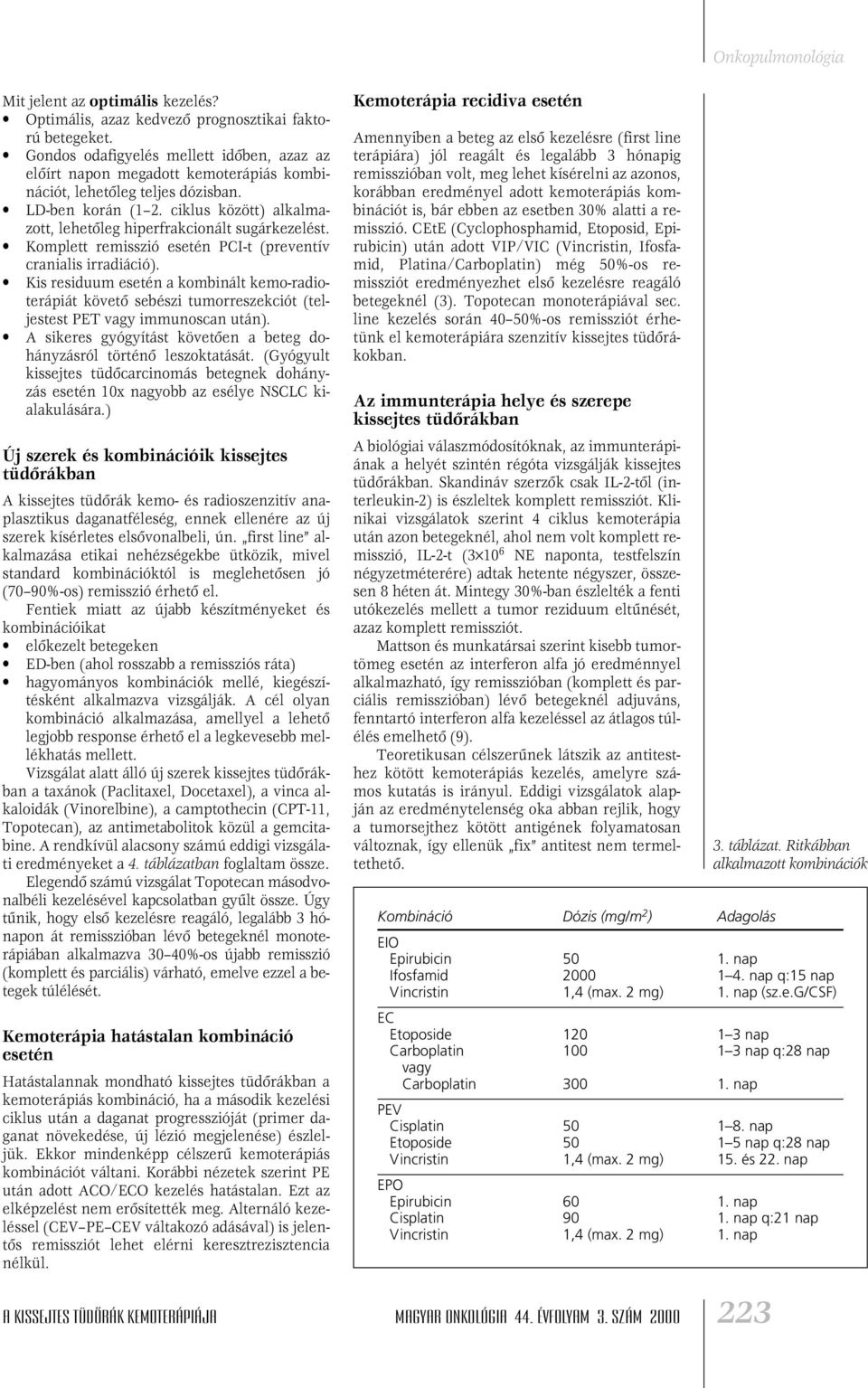 ciklus között) alkalmazott, lehetôleg hiperfrakcionált sugárkezelést. Komplett remisszió esetén PCI-t (preventív cranialis irradiáció).