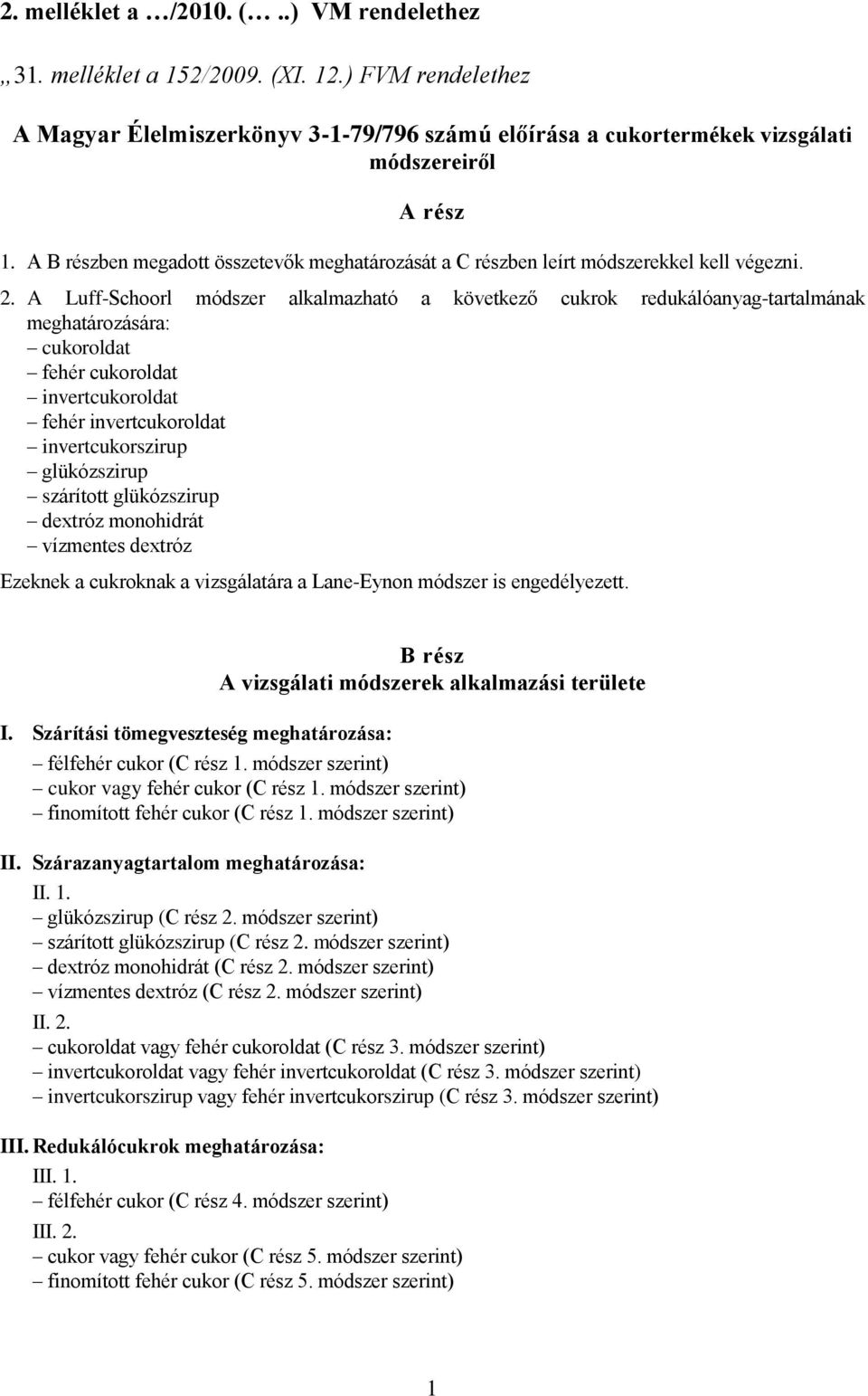 A Luff-Schoorl módszer alkalmazható a következő cukrok redukálóanyag-tartalmának meghatározására: cukoroldat fehér cukoroldat invertcukoroldat fehér invertcukoroldat invertcukorszirup glükózszirup