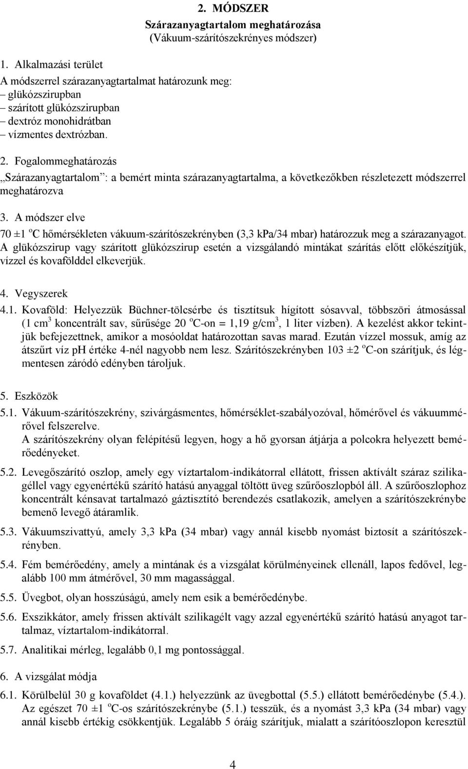 A módszer elve 70 ±1 o C hőmérsékleten vákuum-szárítószekrényben (3,3 kpa/34 mbar) határozzuk meg a szárazanyagot.