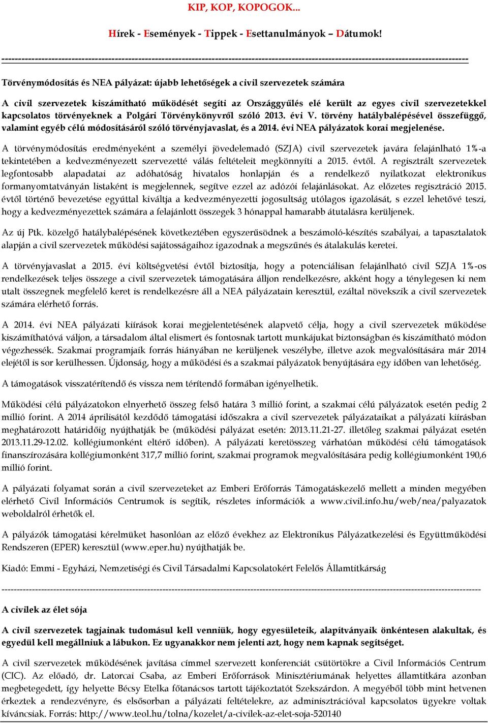 civil szervezetek számára A civil szervezetek kiszámítható működését segíti az Országgyűlés elé került az egyes civil szervezetekkel kapcsolatos törvényeknek a Polgári Törvénykönyvről szóló 2013.