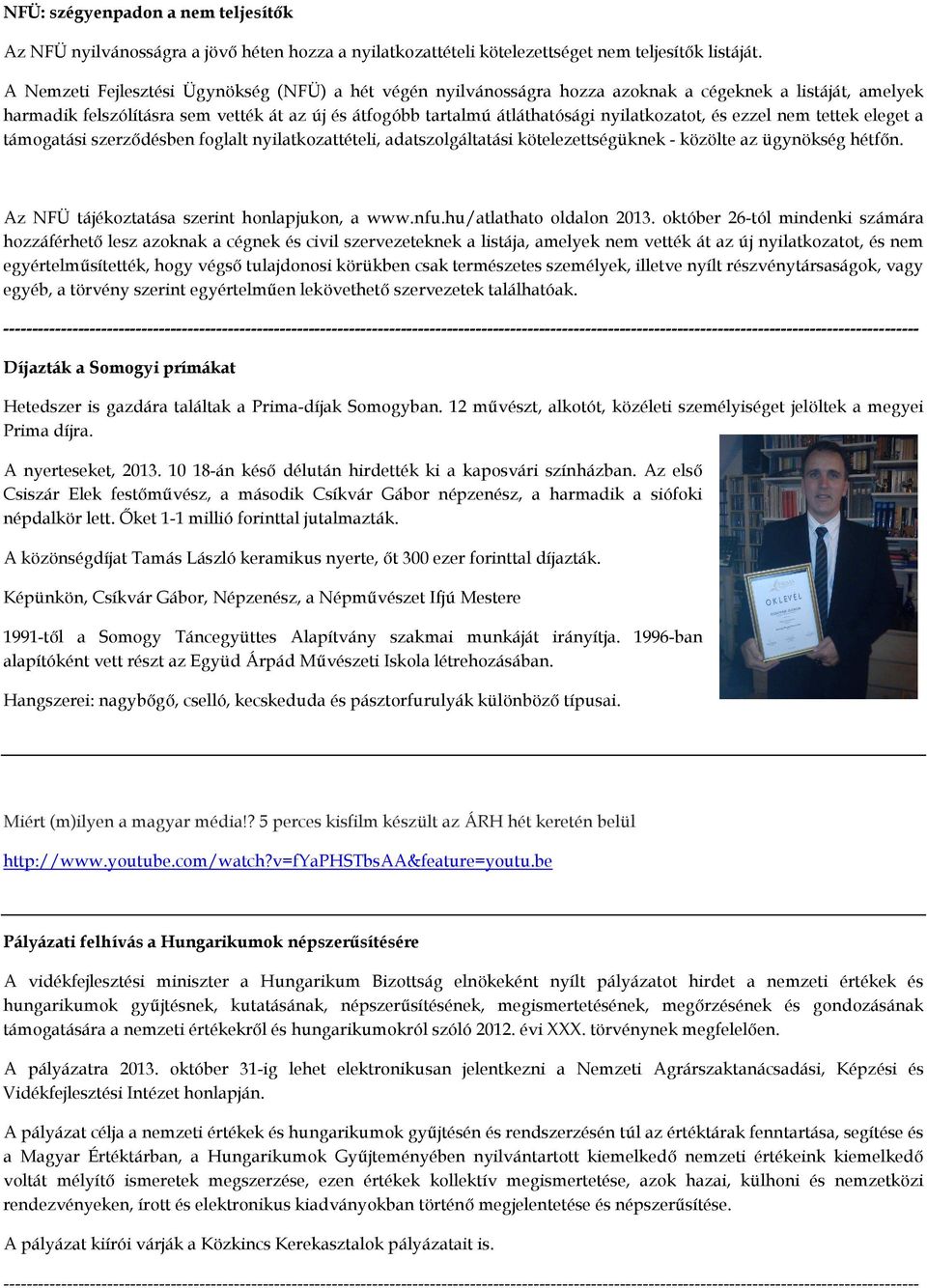 nyilatkozatot, és ezzel nem tettek eleget a támogatási szerződésben foglalt nyilatkozattételi, adatszolgáltatási kötelezettségüknek - közölte az ügynökség hétfőn.