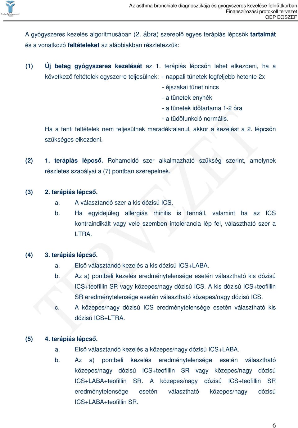 tüdıfunkció normális. Ha a fenti feltételek nem teljesülnek maradéktalanul, akkor a kezelést a 2. lépcsın szükséges elkezdeni. (2) 1. terápiás lépcsı.