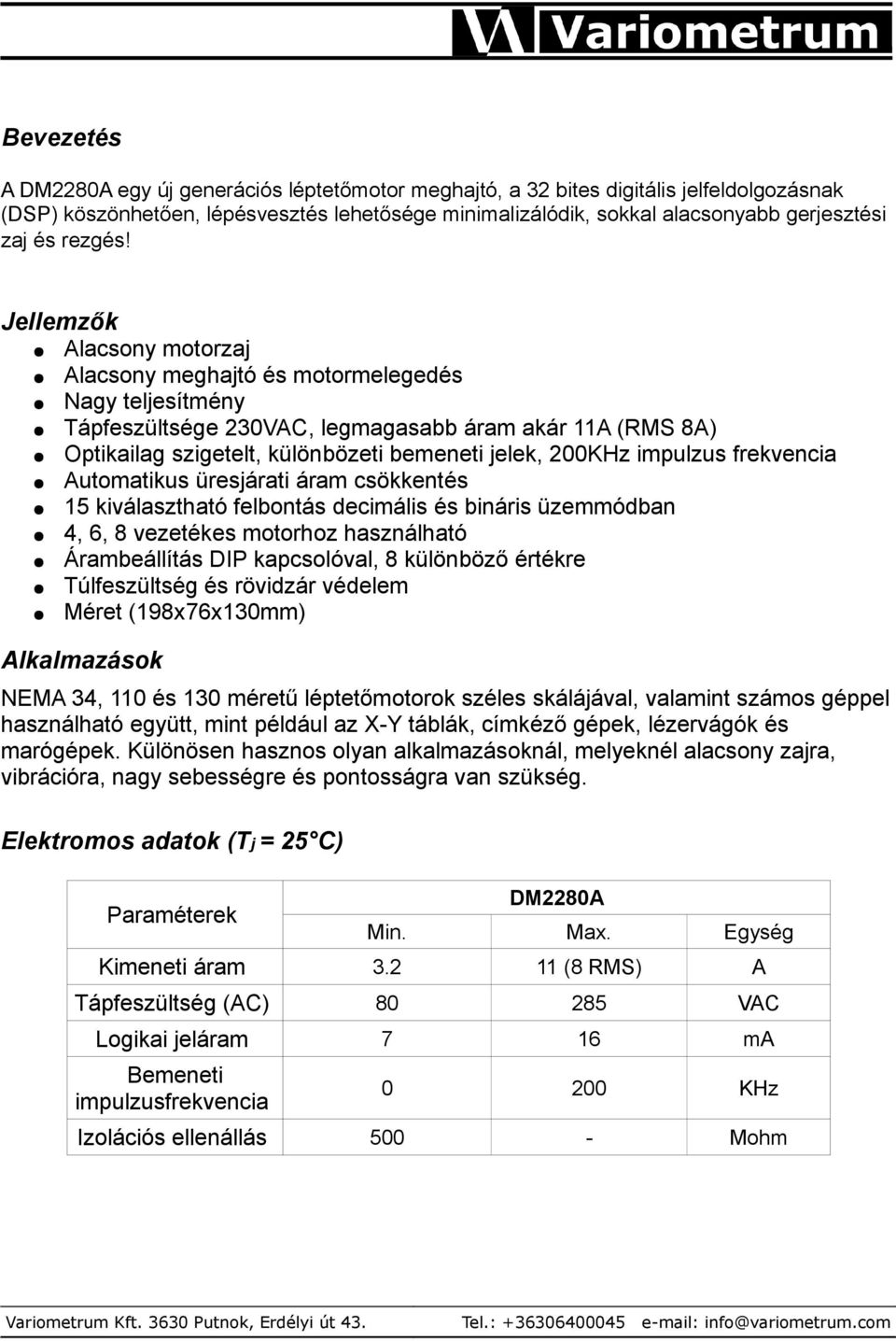 Jellemzők Alacsony motorzaj Alacsony meghajtó és motormelegedés Nagy teljesítmény Tápfeszültsége 230VAC, legmagasabb áram akár 11A (RMS 8A) Optikailag szigetelt, különbözeti bemeneti jelek, 200KHz