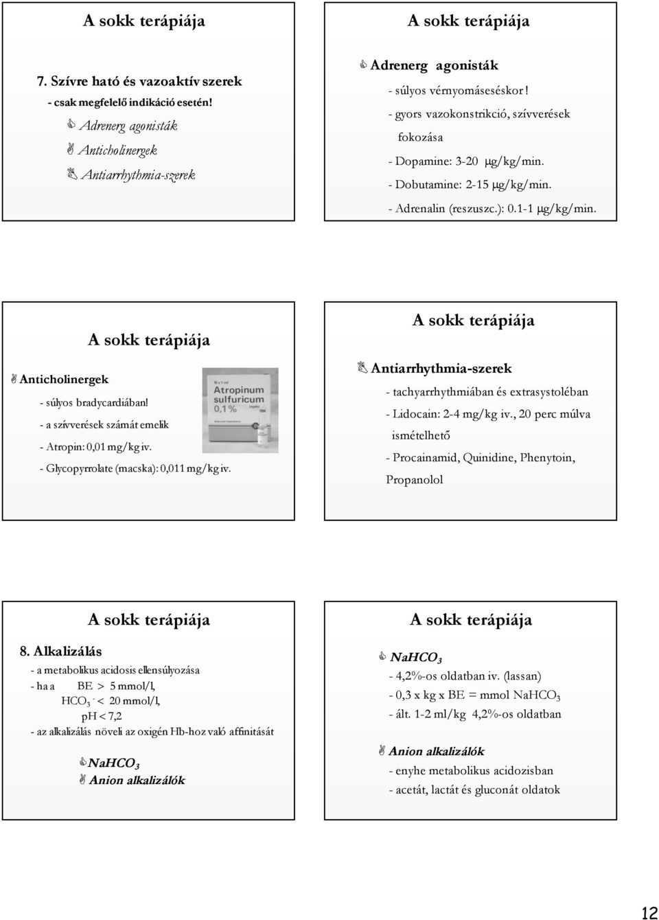 - a szívverések számát emelik - Atropin: 0,01 mg/kg iv. - Glycopyrrolate (macska): 0,011 mg/kg iv. Antiarrhythmia-szerek - tachyarrhythmiában és extrasystoléban - Lidocain: 2-4 mg/kg iv.