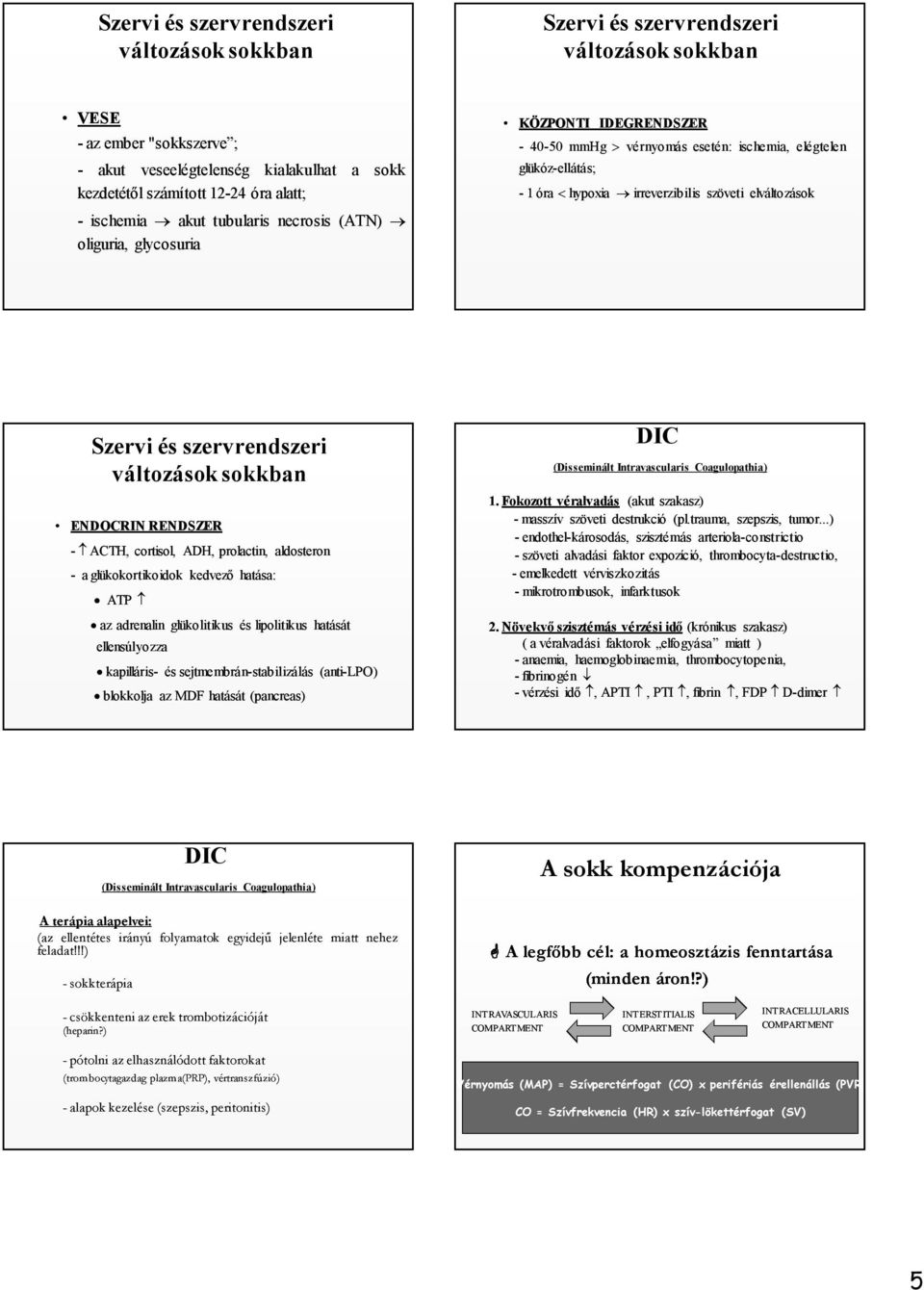 glükokortikoidok kedvező hatása: ATP az adrenalin glükolitikus és lipolitikus hatását ellensúlyozza kapilláris- és sejtmembrán-stabilizálás (anti-lpo) blokkolja az MDF hatását (pancreas) DIC