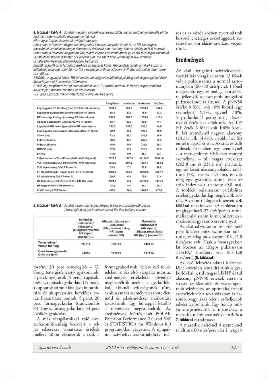 diagramon kirajzolódó ellipszis hosszabb átmérője, az RR távolságok hosszútávú variabilitása/longer diameter of Poincaré plot, the long-time variability of R-R intervals Index stdb: a Poincaré