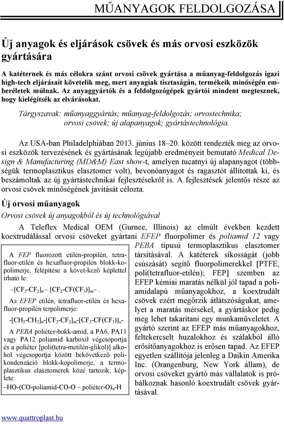 Tárgyszavak: műanyaggyártás; műanyag-feldolgozás; orvostechnika; orvosi csövek; új alapanyagok; gyártástechnológia. Az USA-ban Philadelphiában 2013. június 18 20.