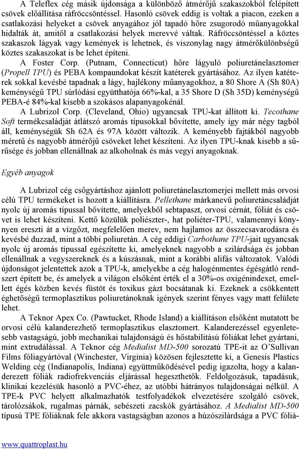 Ráfröccsöntéssel a köztes szakaszok lágyak vagy kemények is lehetnek, és viszonylag nagy átmérőkülönbségű köztes szakaszokat is be lehet építeni. A Foster Corp.