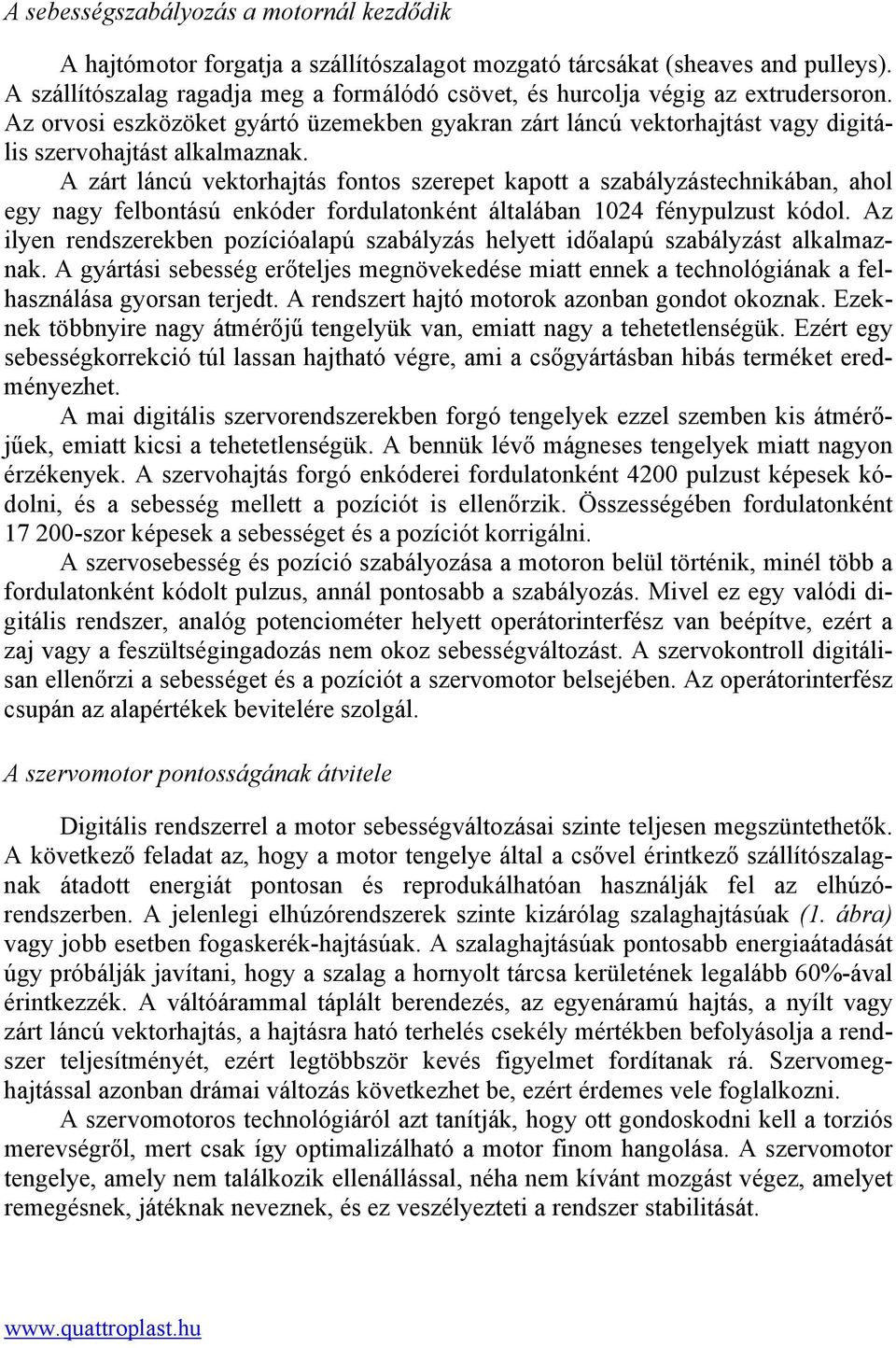 A zárt láncú vektorhajtás fontos szerepet kapott a szabályzástechnikában, ahol egy nagy felbontású enkóder fordulatonként általában 1024 fénypulzust kódol.