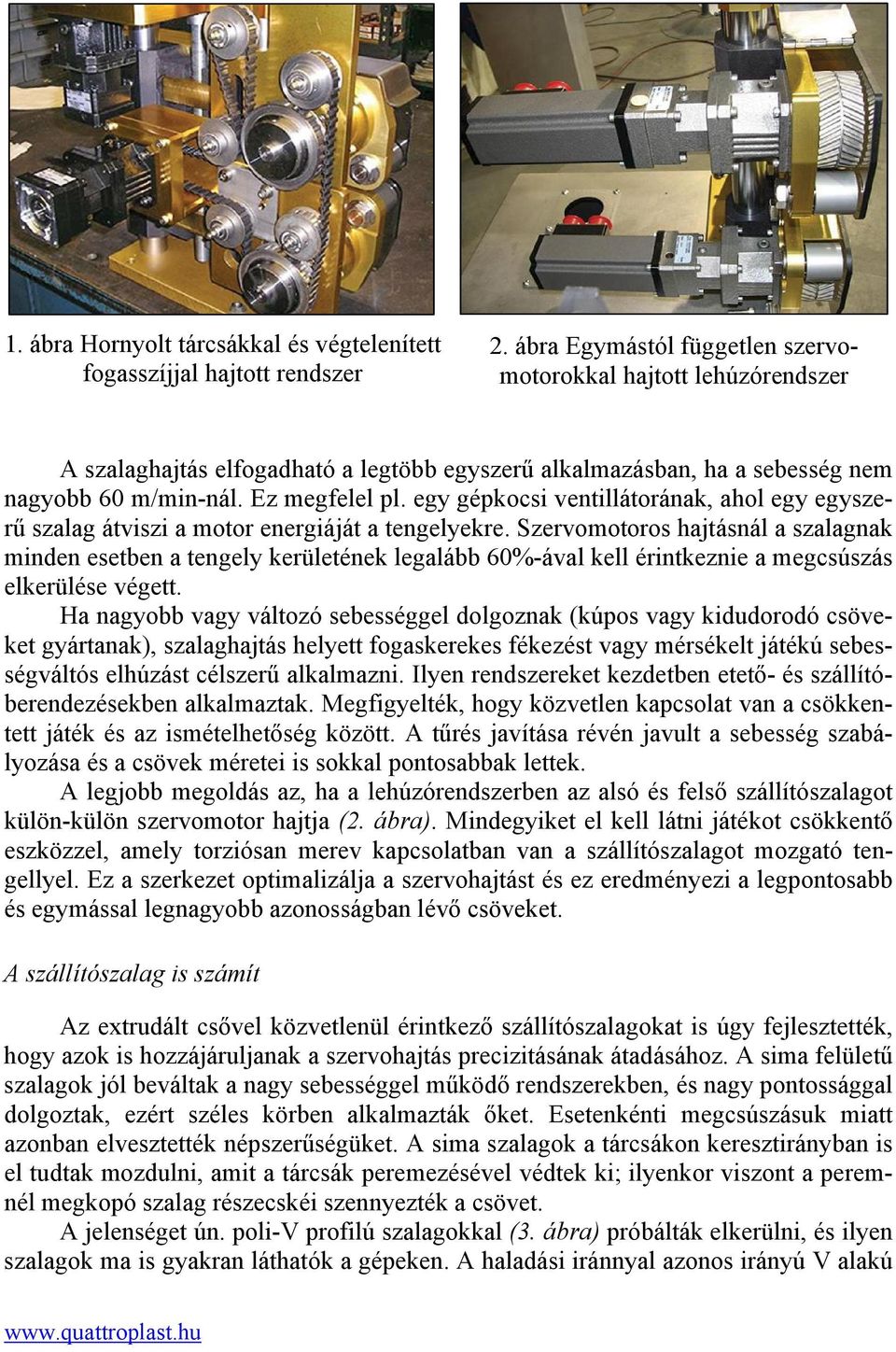 egy gépkocsi ventillátorának, ahol egy egyszerű szalag átviszi a motor energiáját a tengelyekre.