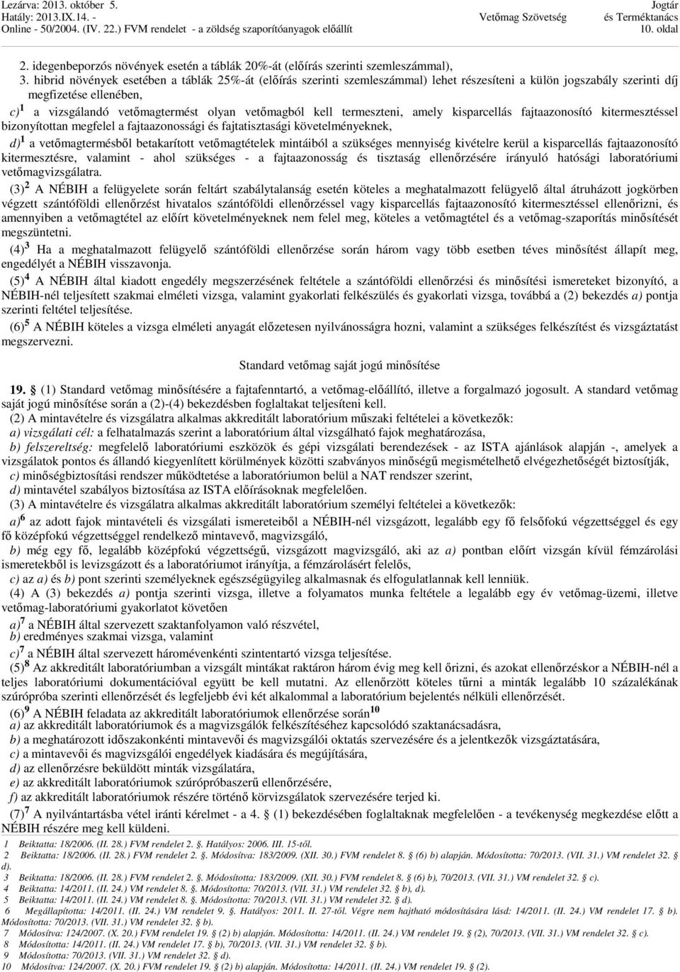 kell termeszteni, amely kisparcellás fajtaazonosító kitermesztéssel bizonyítottan megfelel a fajtaazonossági és fajtatisztasági követelményeknek, d) 1 a vetőmagtermésből betakarított vetőmagtételek