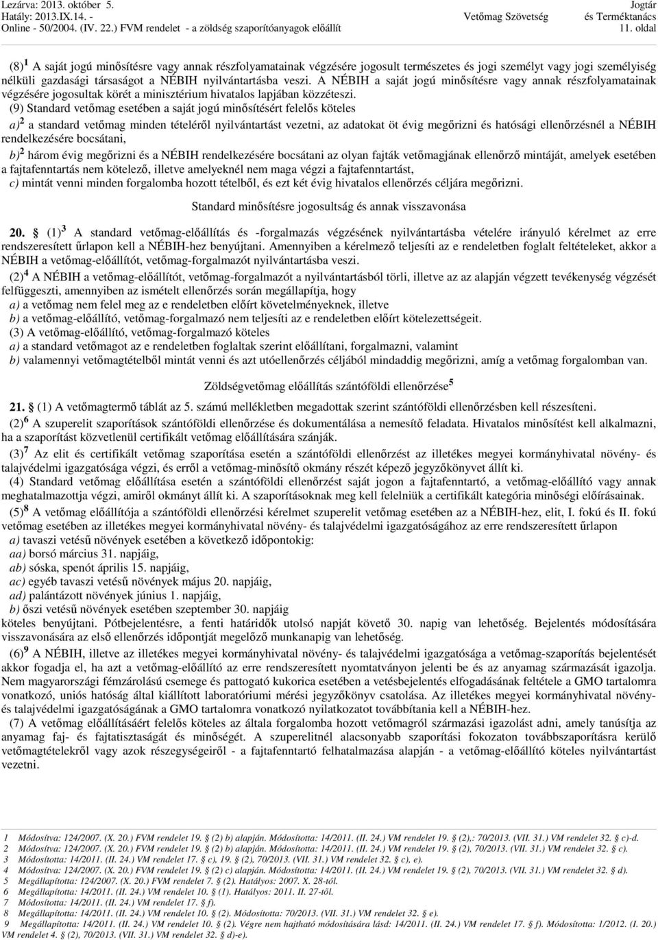 (9) Standard vetőmag esetében a saját jogú minősítésért felelős köteles a) 2 a standard vetőmag minden tételéről nyilvántartást vezetni, az adatokat öt évig megőrizni és hatósági ellenőrzésnél a