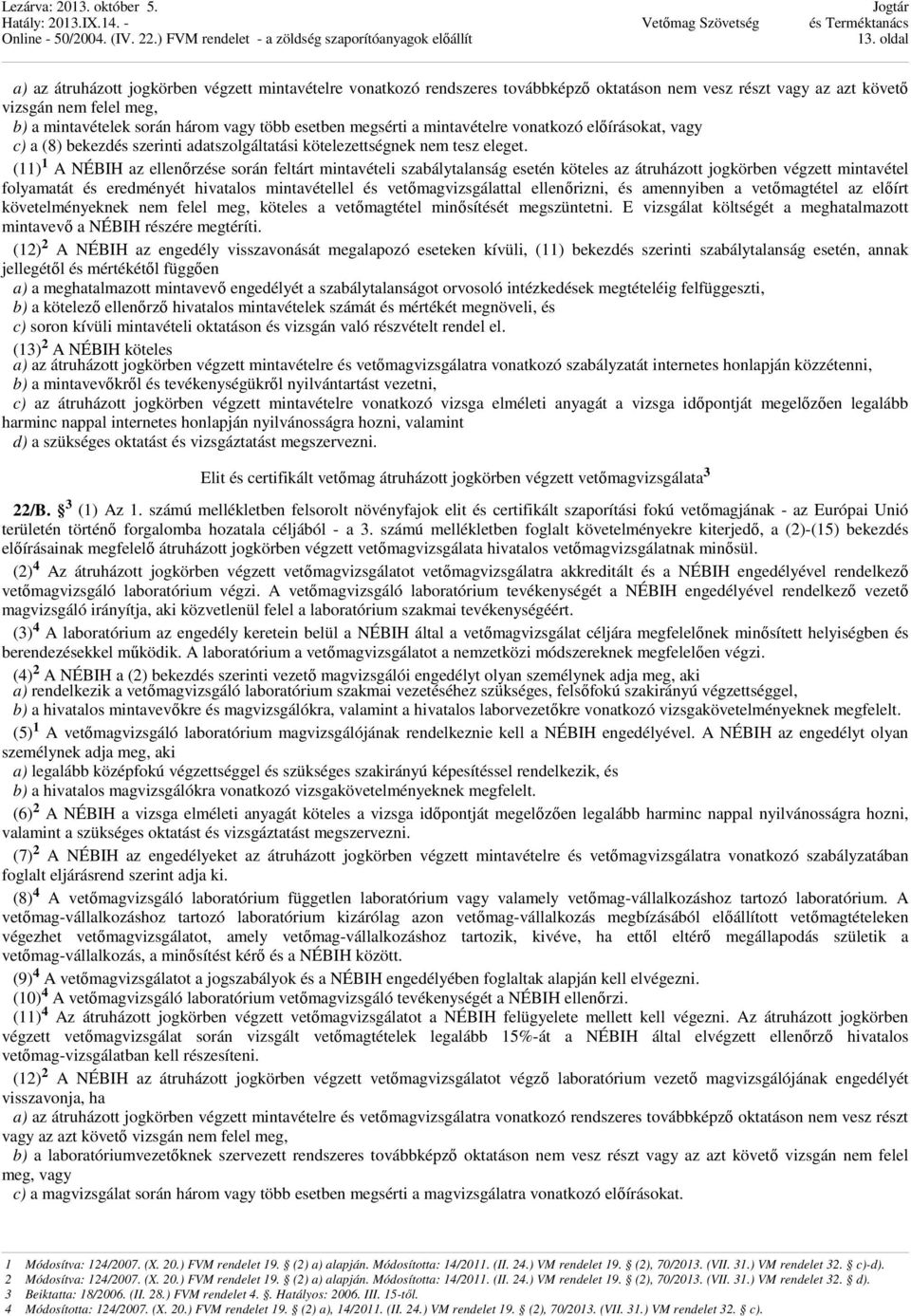 (11) 1 A NÉBIH az ellenőrzése során feltárt mintavételi szabálytalanság esetén köteles az átruházott jogkörben végzett mintavétel folyamatát és eredményét hivatalos mintavétellel és