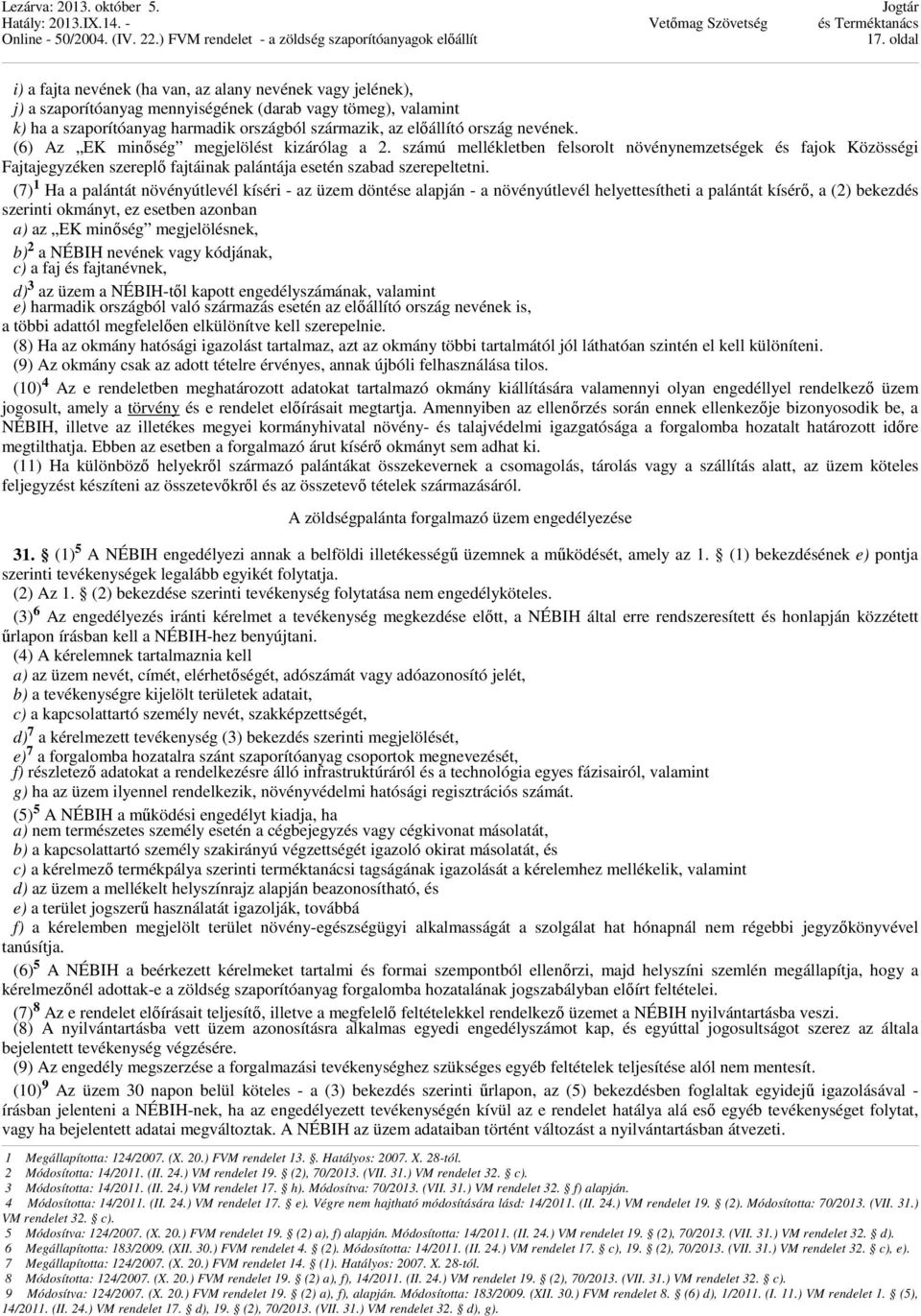 (7) 1 Ha a palántát növényútlevél kíséri - az üzem döntése alapján - a növényútlevél helyettesítheti a palántát kísérő, a (2) bekezdés szerinti okmányt, ez esetben azonban a) az EK minőség