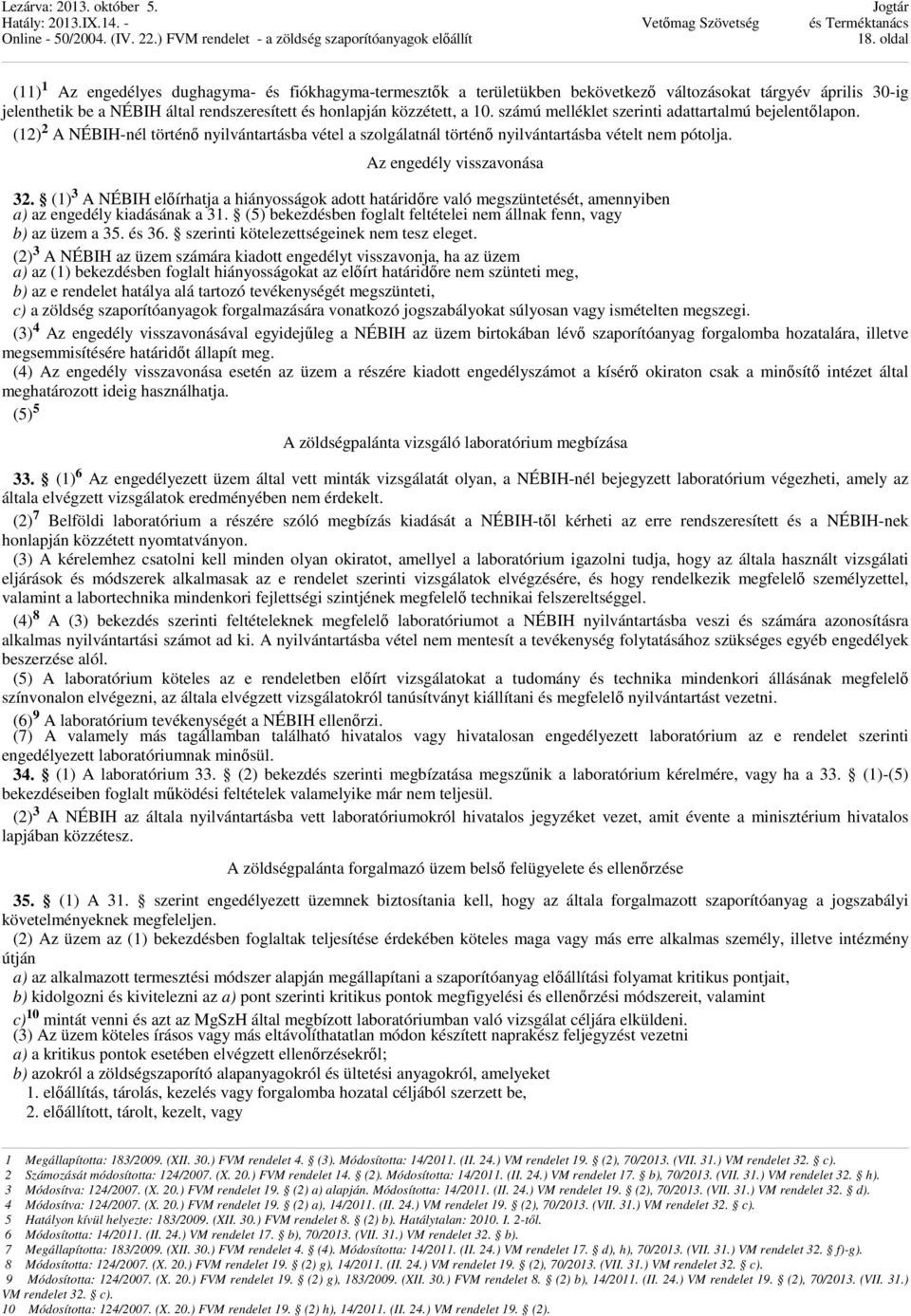 (1) 3 A NÉBIH előírhatja a hiányosságok adott határidőre való megszüntetését, amennyiben a) az engedély kiadásának a 31. (5) bekezdésben foglalt feltételei nem állnak fenn, vagy b) az üzem a 35.