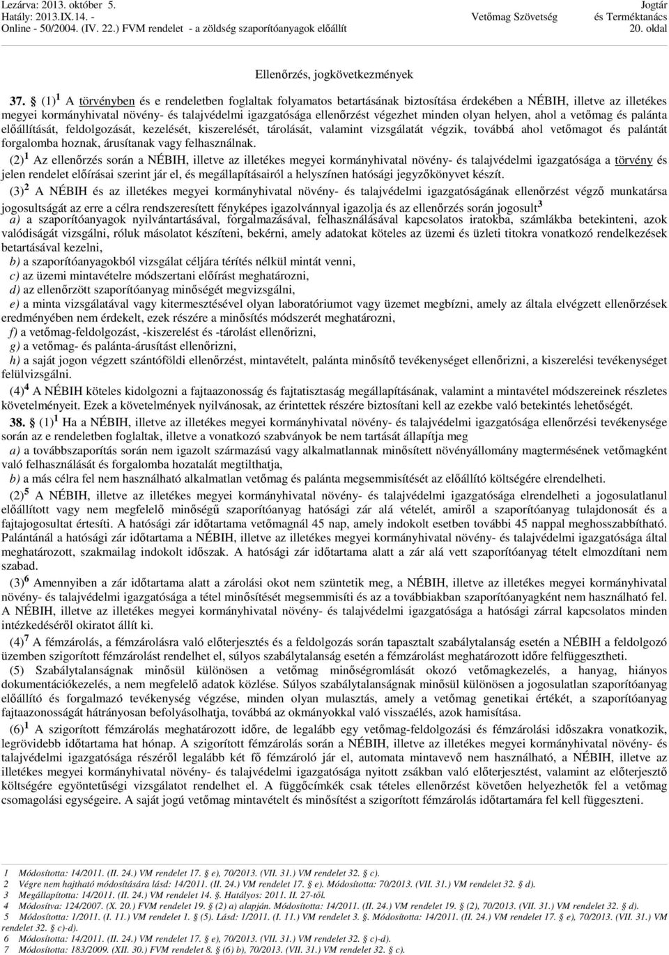végezhet minden olyan helyen, ahol a vetőmag és palánta előállítását, feldolgozását, kezelését, kiszerelését, tárolását, valamint vizsgálatát végzik, továbbá ahol vetőmagot és palántát forgalomba