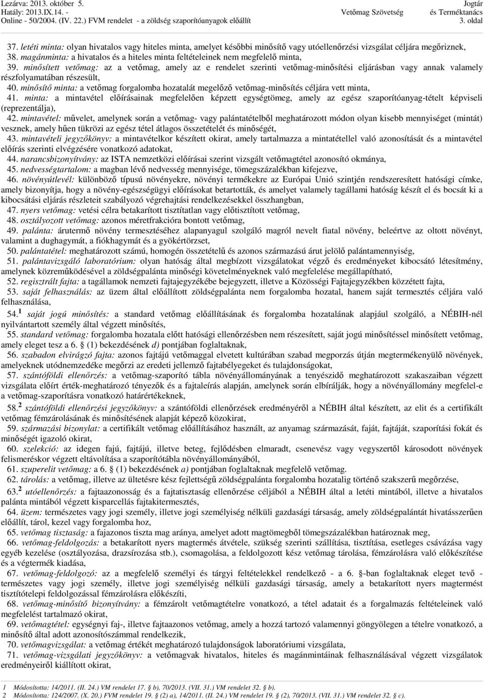 minősített vetőmag: az a vetőmag, amely az e rendelet szerinti vetőmag-minősítési eljárásban vagy annak valamely részfolyamatában részesült, 40.