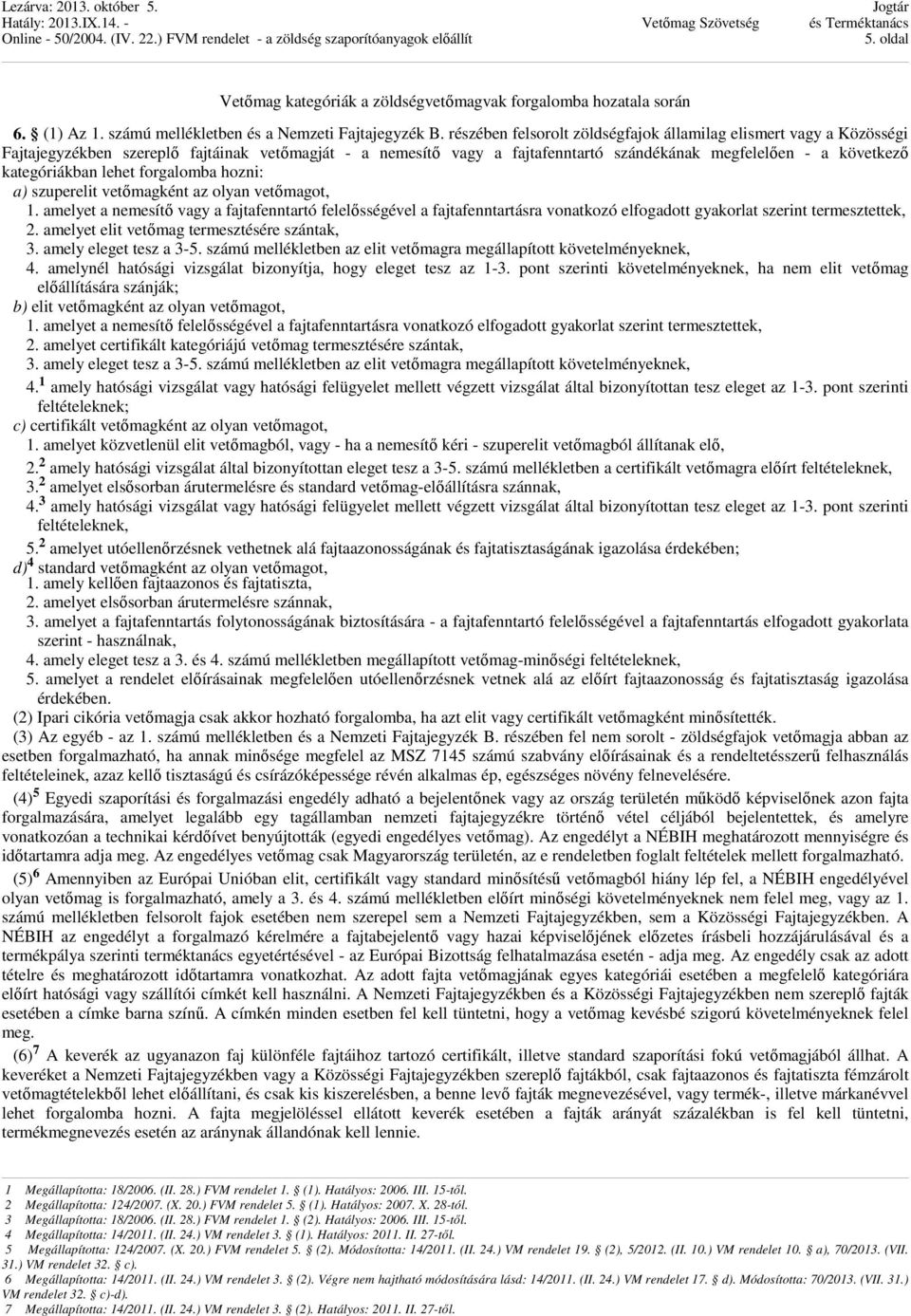 kategóriákban lehet forgalomba hozni: a) szuperelit vetőmagként az olyan vetőmagot, 1.