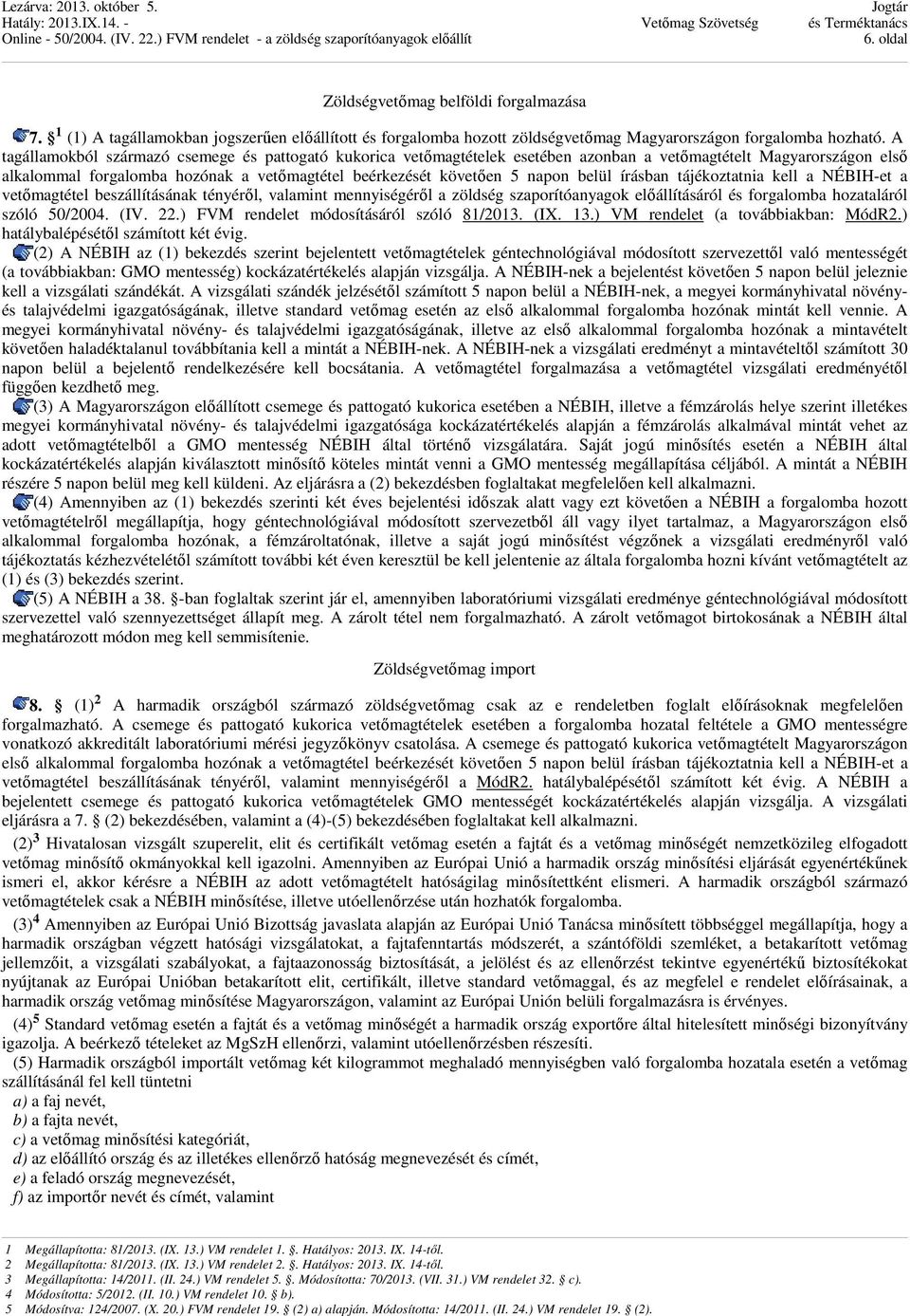 belül írásban tájékoztatnia kell a NÉBIH-et a vetőmagtétel beszállításának tényéről, valamint mennyiségéről a zöldség szaporítóanyagok előállításáról és forgalomba hozataláról szóló 50/2004. (IV. 22.