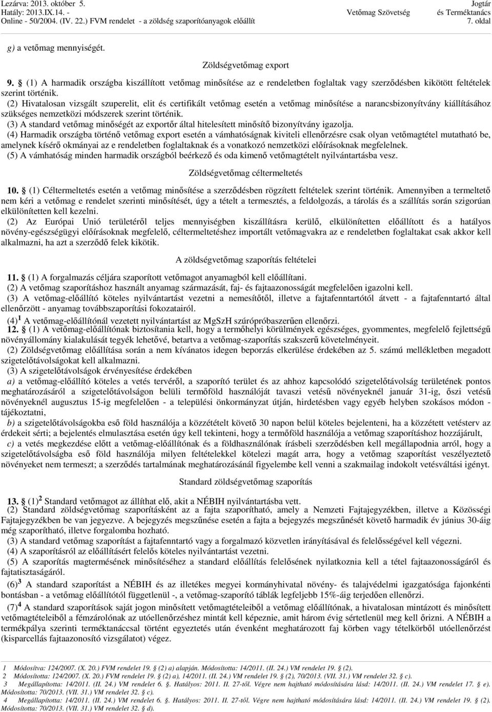 (3) A standard vetőmag minőségét az exportőr által hitelesített minősítő bizonyítvány igazolja.