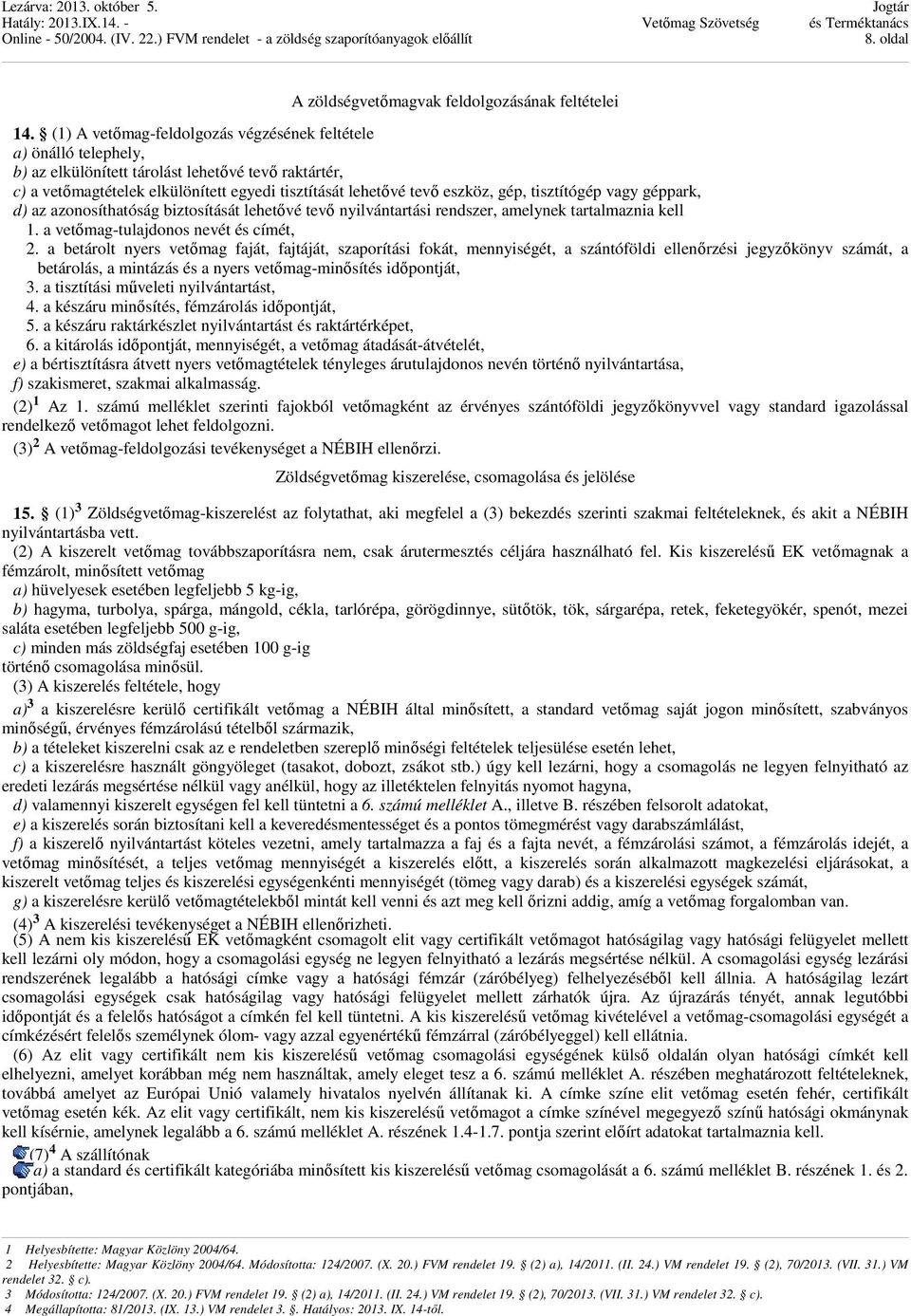 tisztítógép vagy géppark, d) az azonosíthatóság biztosítását lehetővé tevő nyilvántartási rendszer, amelynek tartalmaznia kell 1. a vetőmag-tulajdonos nevét és címét, 2.