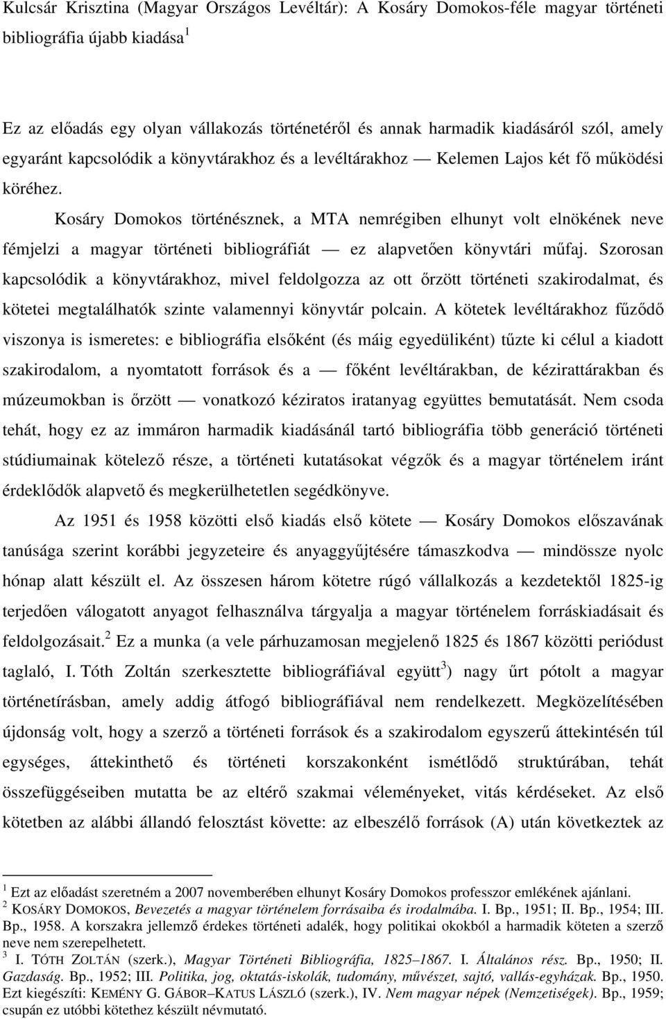 Kosáry Domokos történésznek, a MTA nemrégiben elhunyt volt elnökének neve fémjelzi a magyar történeti bibliográfiát ez alapvetően könyvtári műfaj.