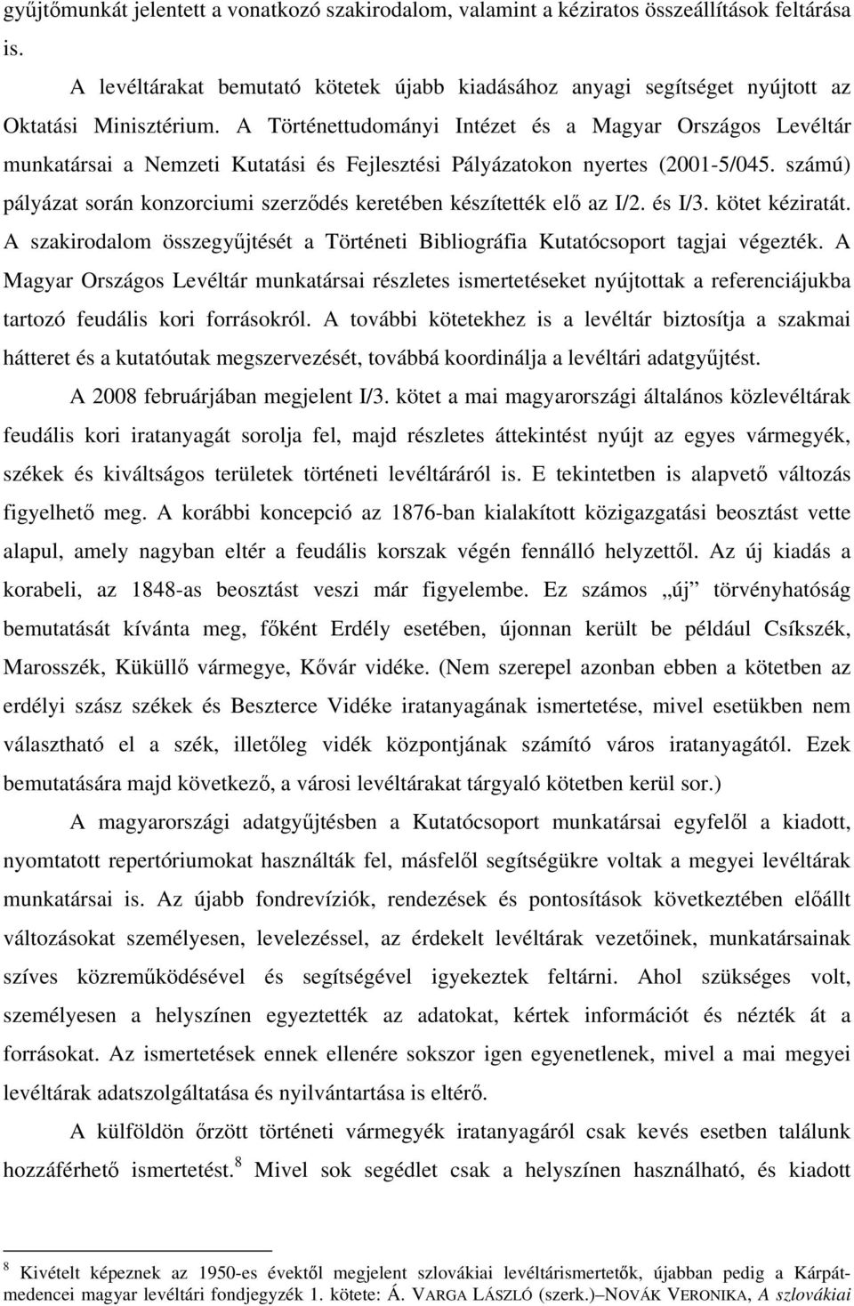 számú) pályázat során konzorciumi szerződés keretében készítették elő az I/2. és I/3. kötet kéziratát. A szakirodalom összegyűjtését a Történeti Bibliográfia Kutatócsoport tagjai végezték.