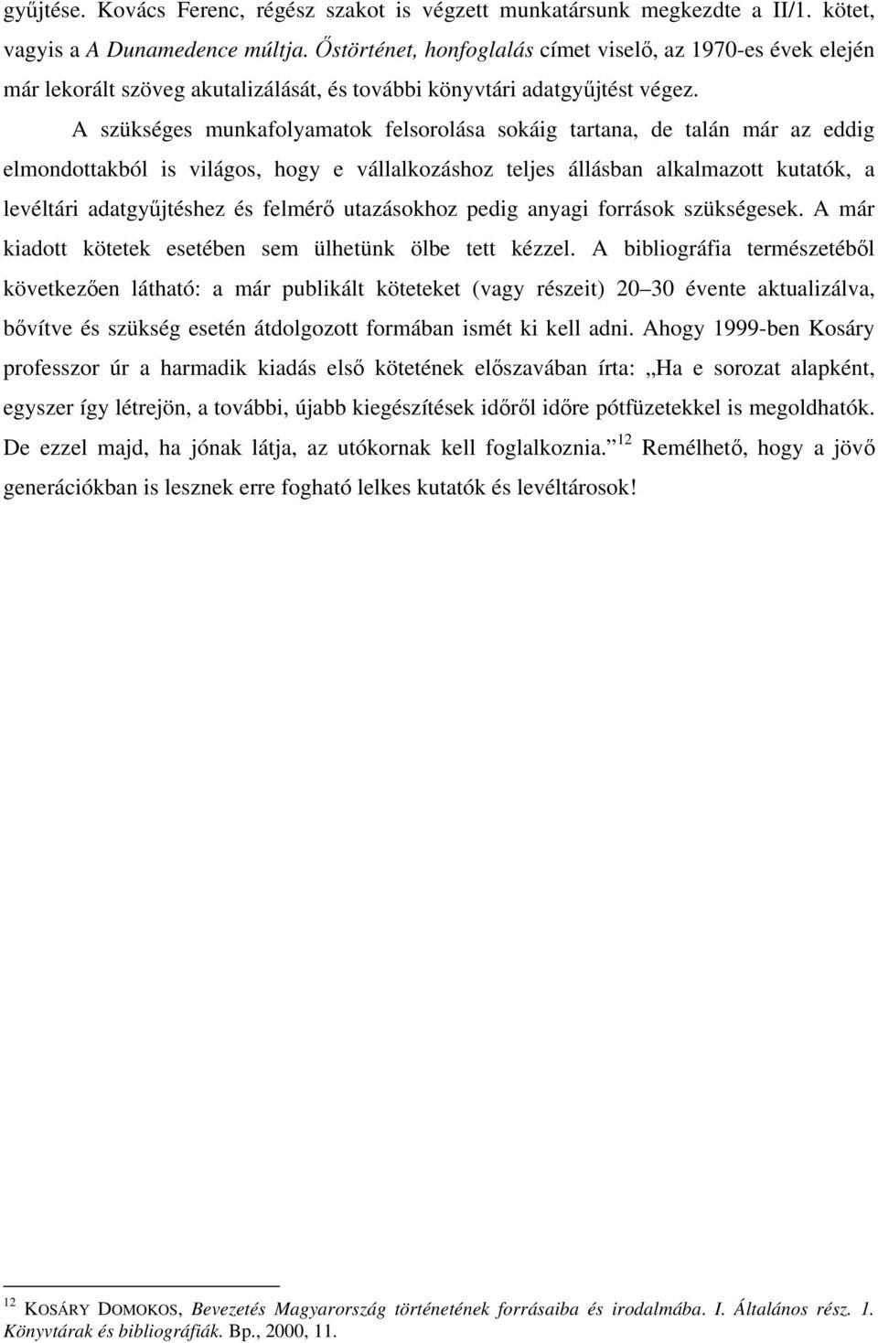 A szükséges munkafolyamatok felsorolása sokáig tartana, de talán már az eddig elmondottakból is világos, hogy e vállalkozáshoz teljes állásban alkalmazott kutatók, a levéltári adatgyűjtéshez és