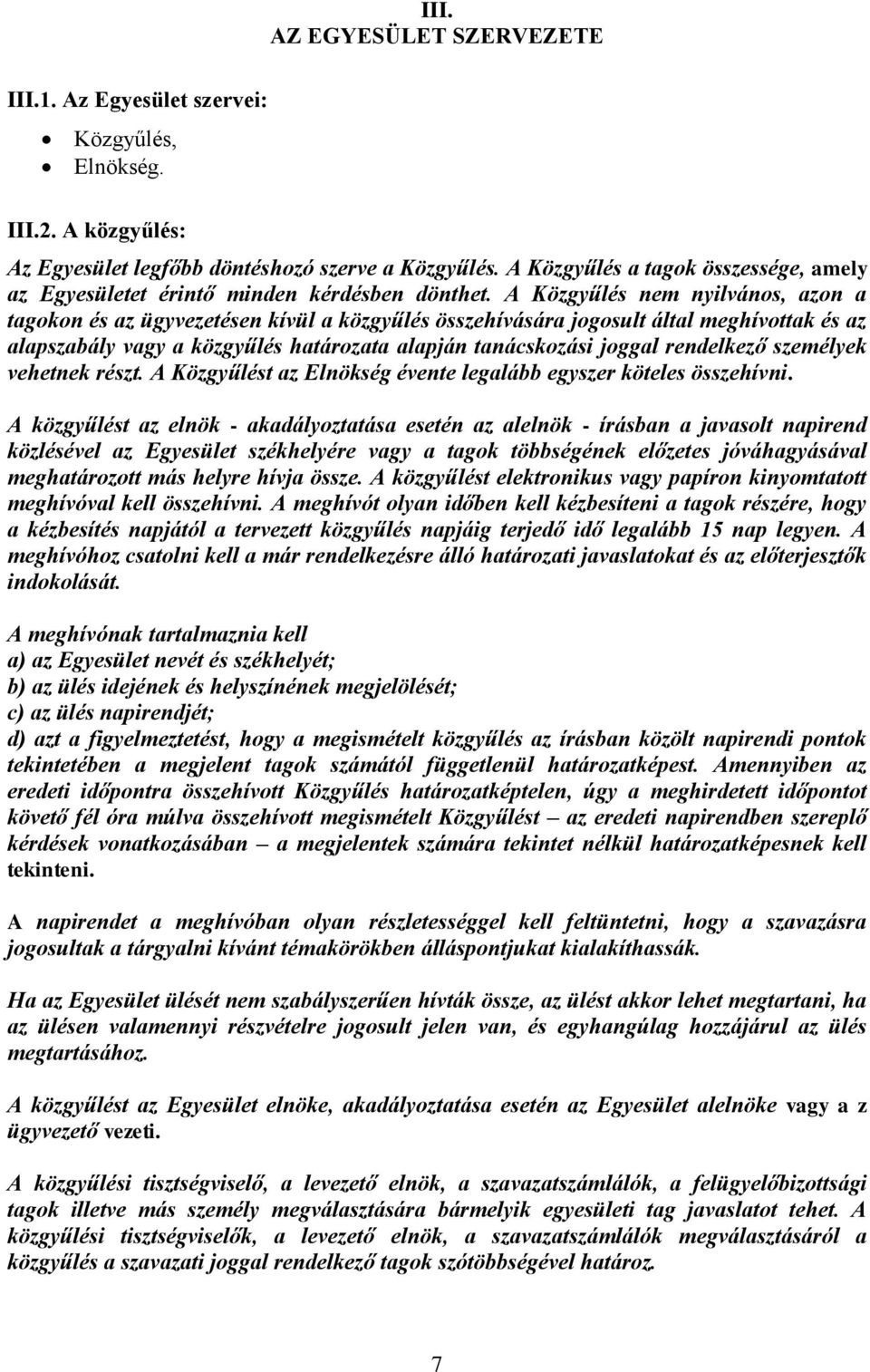 A Közgyűlés nem nyilvános, azon a tagokon és az ügyvezetésen kívül a közgyűlés összehívására jogosult által meghívottak és az alapszabály vagy a közgyűlés határozata alapján tanácskozási joggal