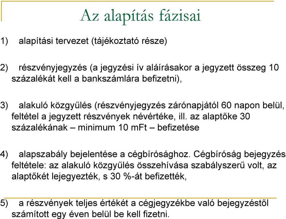 az alaptőke 30 százalékának minimum 10 mft befizetése 4) alapszabály bejelentése a cégbírósághoz.