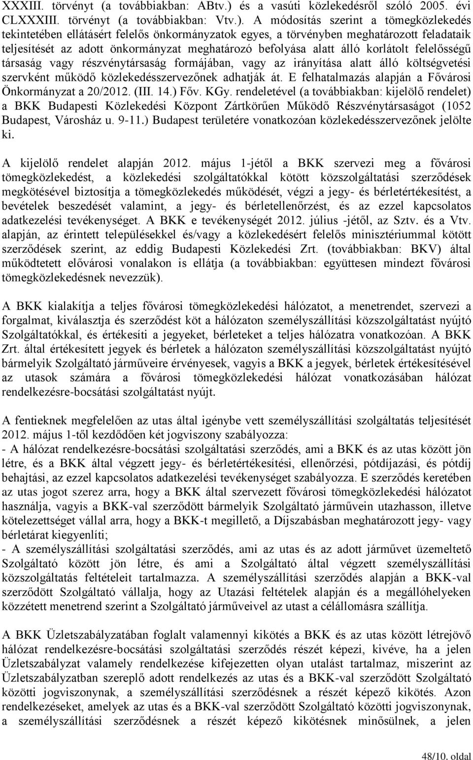 A módosítás szerint a tömegközlekedés tekintetében ellátásért felelős önkormányzatok egyes, a törvényben meghatározott feladataik teljesítését az adott önkormányzat meghatározó befolyása alatt álló