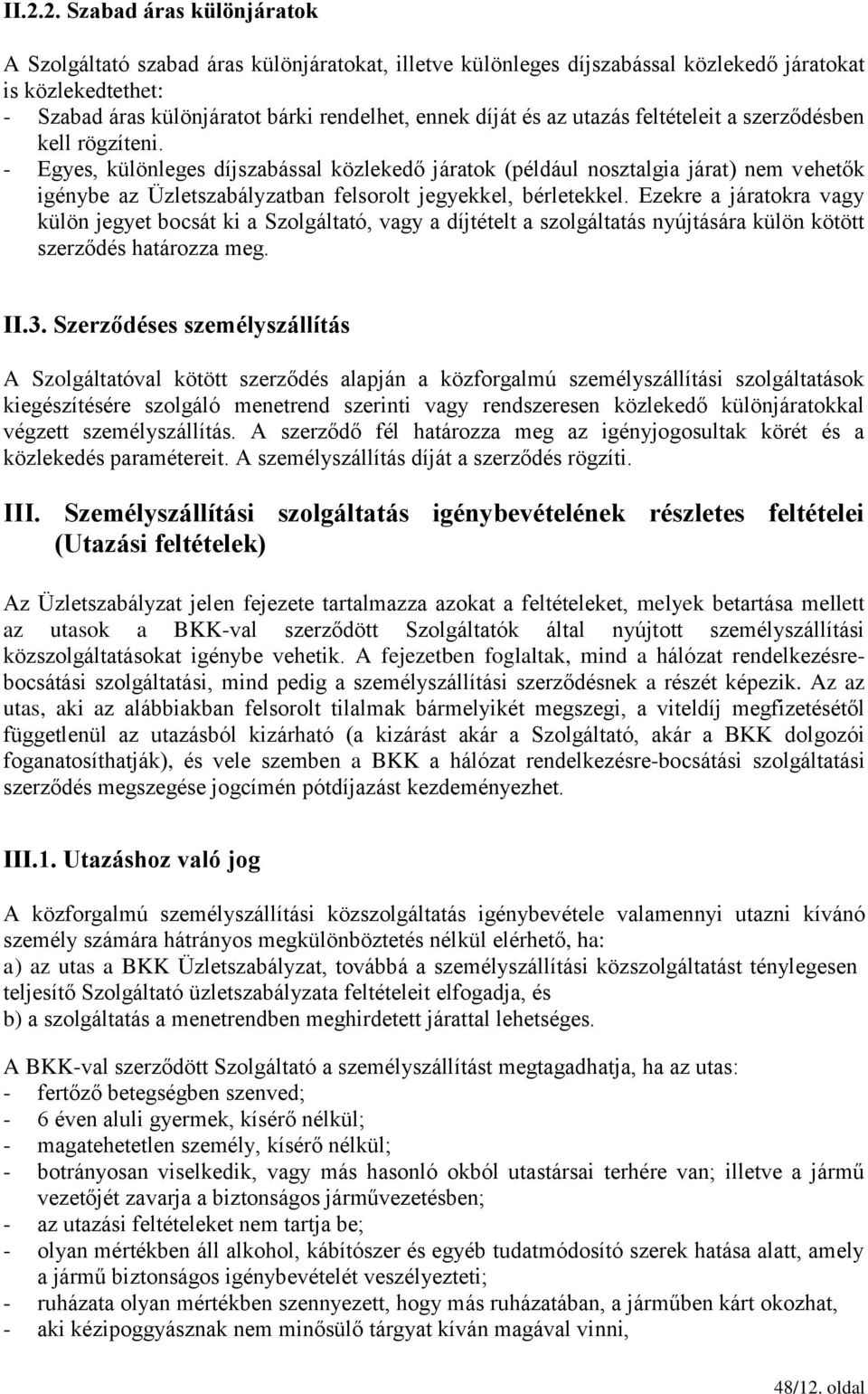 - Egyes, különleges díjszabással közlekedő járatok (például nosztalgia járat) nem vehetők igénybe az Üzletszabályzatban felsorolt jegyekkel, bérletekkel.