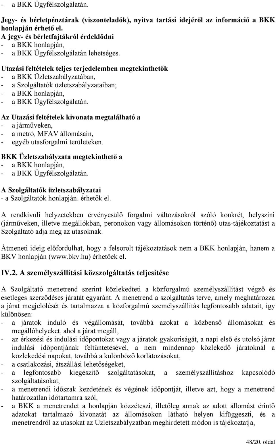 Utazási feltételek teljes terjedelemben megtekinthetők - a BKK Üzletszabályzatában, - a Szolgáltatók üzletszabályzataiban; - a BKK honlapján, - a BKK Ügyfélszolgálatán.