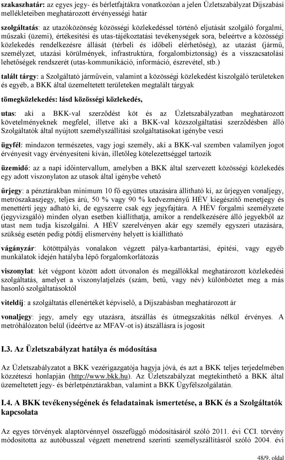 az utazást (jármű, személyzet, utazási körülmények, infrastruktúra, forgalombiztonság) és a visszacsatolási lehetőségek rendszerét (utas-kommunikáció, információ, észrevétel, stb.