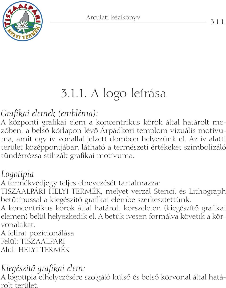 vonallal jelzett dombon helyezünk el. Az ív alatti terület középpontjában látható a természeti értékeket szimbolizáló tündérrózsa stilizált grafikai motívuma.