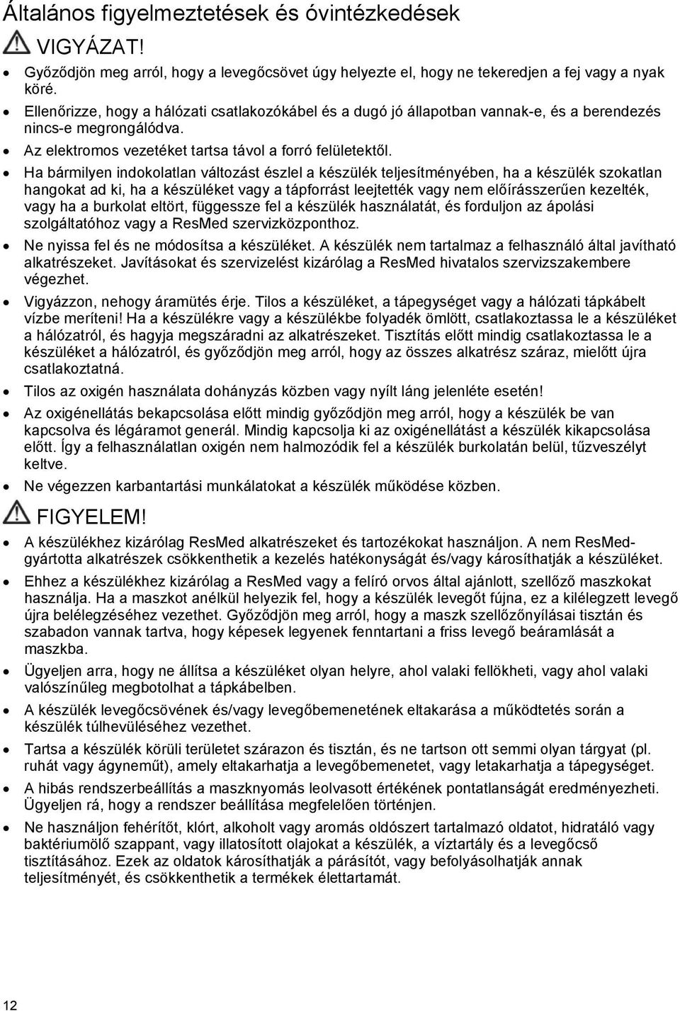Ha bármilyen indokolatlan változást észlel a készülék teljesítményében, ha a készülék szokatlan hangokat ad ki, ha a készüléket vagy a tápforrást leejtették vagy nem előírásszerűen kezelték, vagy ha