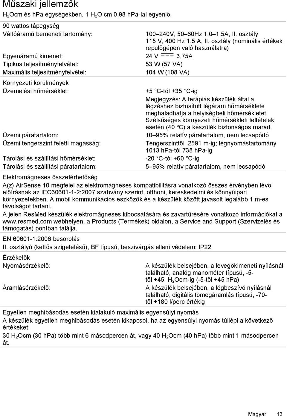 Üzemelési hőmérséklet: Üzemi páratartalom: Üzemi tengerszint feletti magasság: Tárolási és szállítási hőmérséklet: Tárolási és szállítási páratartalom: 100 240V, 50 60Hz 1,0 1,5A, II.