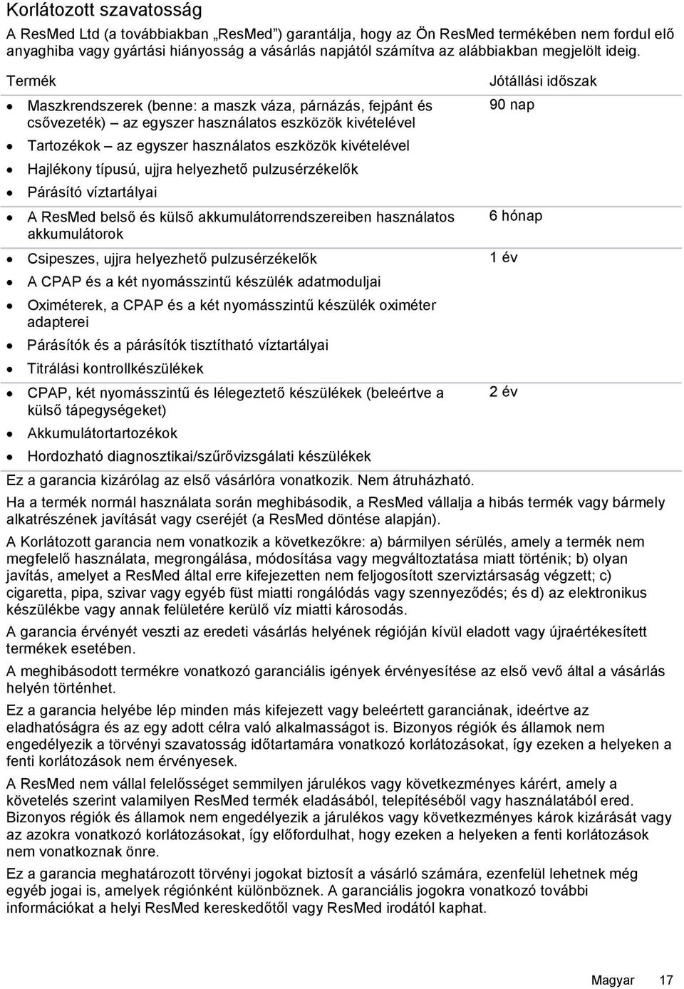 Termék Maszkrendszerek (benne: a maszk váza, párnázás, fejpánt és csővezeték) az egyszer használatos eszközök kivételével Tartozékok az egyszer használatos eszközök kivételével Hajlékony típusú,