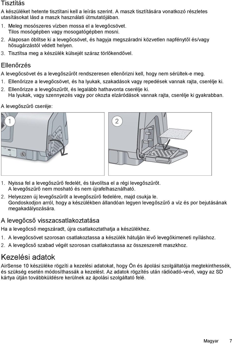 Alaposan öblítse ki a levegőcsövet, és hagyja megszáradni közvetlen napfénytől és/vagy hősugárzástól védett helyen. 3. Tisztítsa meg a készülék külsejét száraz törlőkendővel.