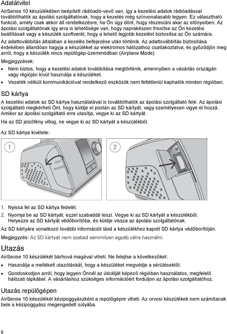 Az ápolási szolgáltatónak így arra is lehetősége van, hogy naprakészen frissítse az Ön kezelési beállításait vagy a készülék szoftverét, hogy a lehető legjobb kezelést biztosítsa az Ön számára.