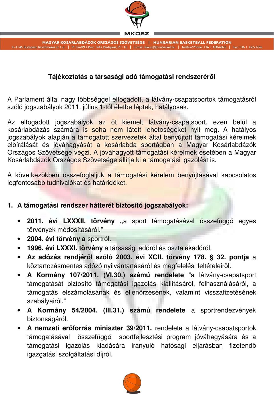 A hatályos jogszabályok alapján a támogatott szervezetek által benyújtott támogatási kérelmek elbírálását és jóváhagyását a kosárlabda sportágban a Magyar Kosárlabdázók Országos Szövetsége végzi.